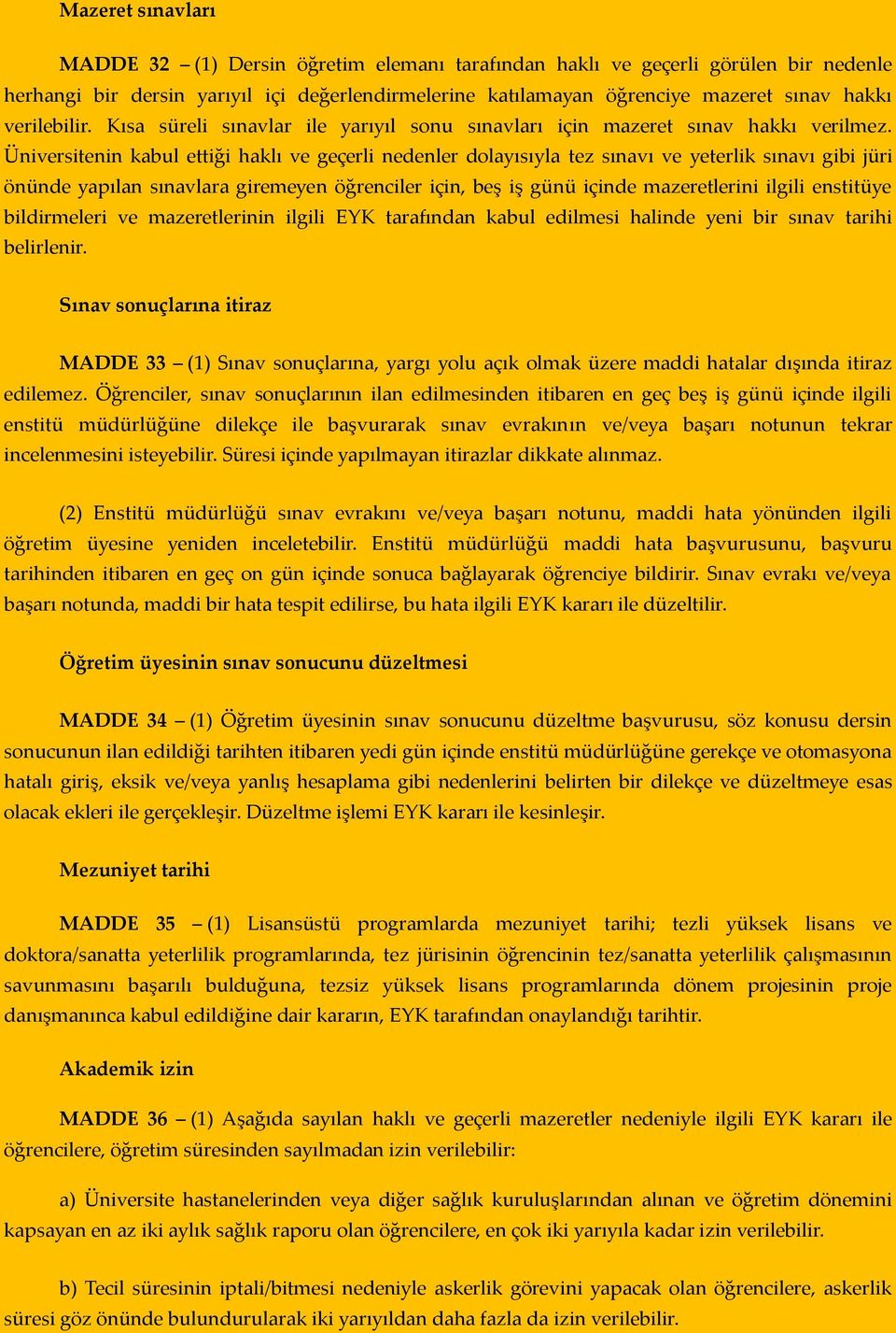 Üniversitenin kabul ettiği haklı ve geçerli nedenler dolayısıyla tez sınavı ve yeterlik sınavı gibi jüri önünde yapılan sınavlara giremeyen öğrenciler için, beş iş günü içinde mazeretlerini ilgili