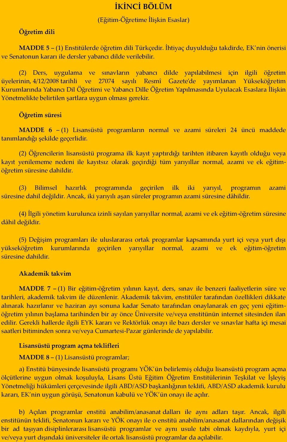 (2) Ders, uygulama ve sınavların yabancı dilde yapılabilmesi için ilgili öğretim üyelerinin, 4/12/2008 tarihli ve 27074 sayılı Resmî Gazete de yayımlanan Yükseköğretim Kurumlarında Yabancı Dil