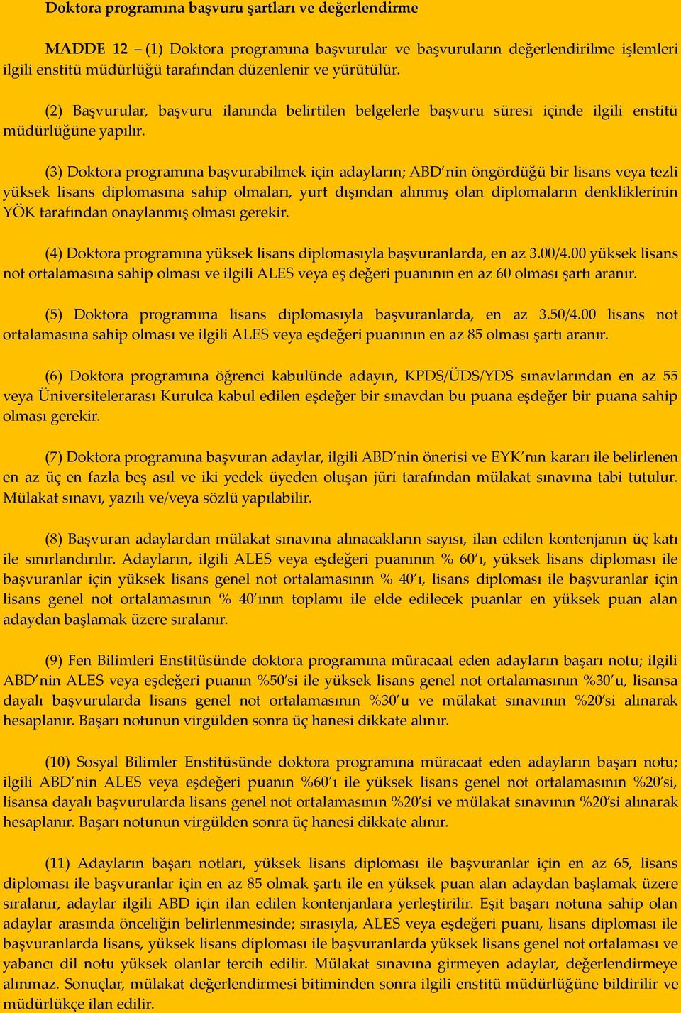 (3) Doktora programına başvurabilmek için adayların; ABD nin öngördüğü bir lisans veya tezli yüksek lisans diplomasına sahip olmaları, yurt dışından alınmış olan diplomaların denkliklerinin YÖK