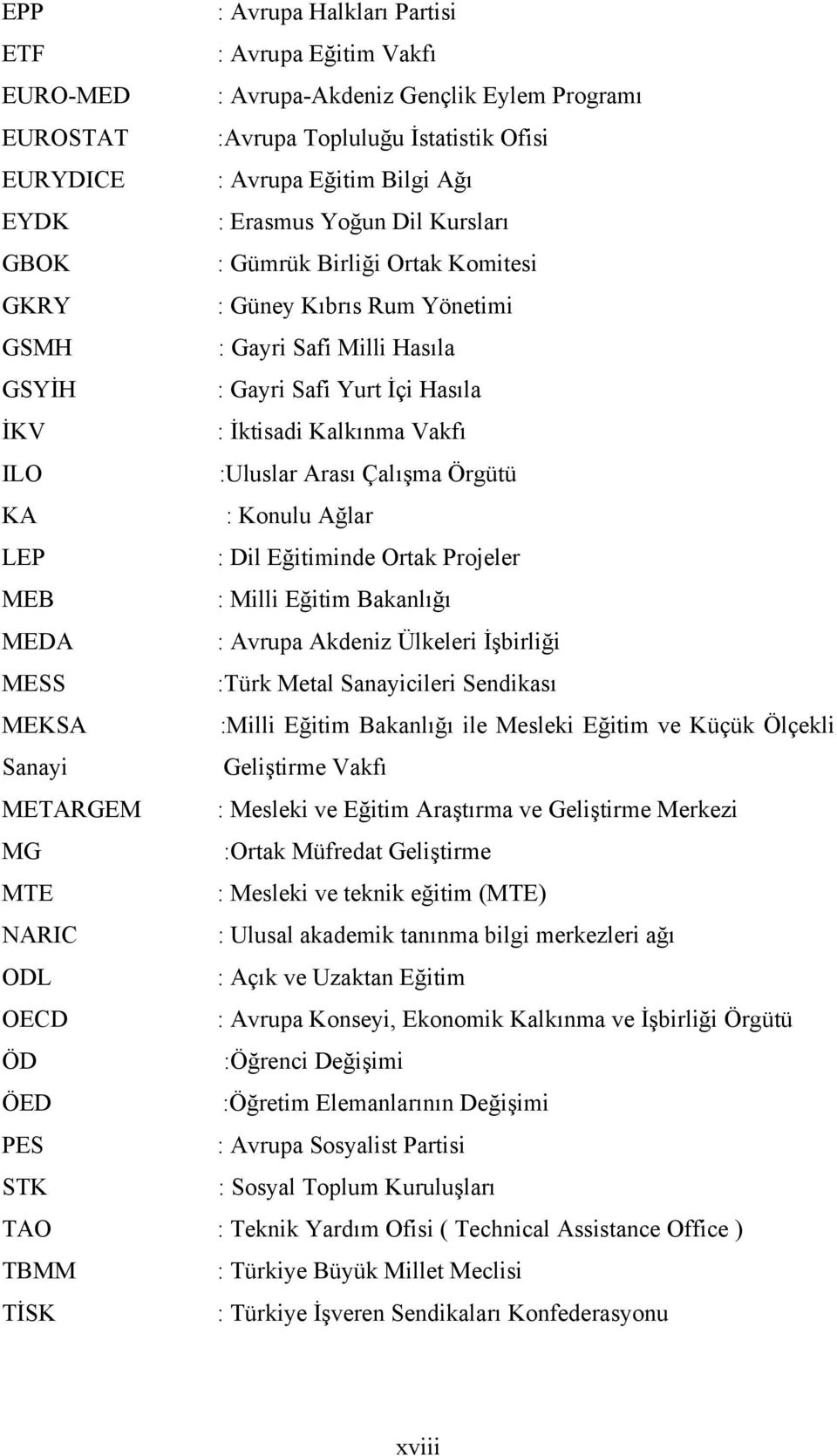 Arası Çalışma Örgütü KA : Konulu Ağlar LEP : Dil Eğitiminde Ortak Projeler MEB : Milli Eğitim Bakanlığı MEDA : Avrupa Akdeniz Ülkeleri İşbirliği MESS :Türk Metal Sanayicileri Sendikası MEKSA :Milli