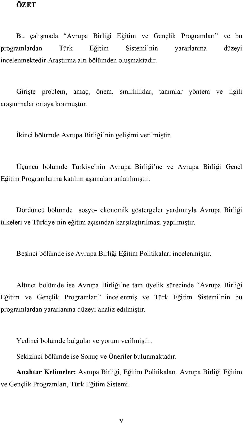 Üçüncü bölümde Türkiye nin Avrupa Birliği ne ve Avrupa Birliği Genel Eğitim Programlarına katılım aşamaları anlatılmıştır.