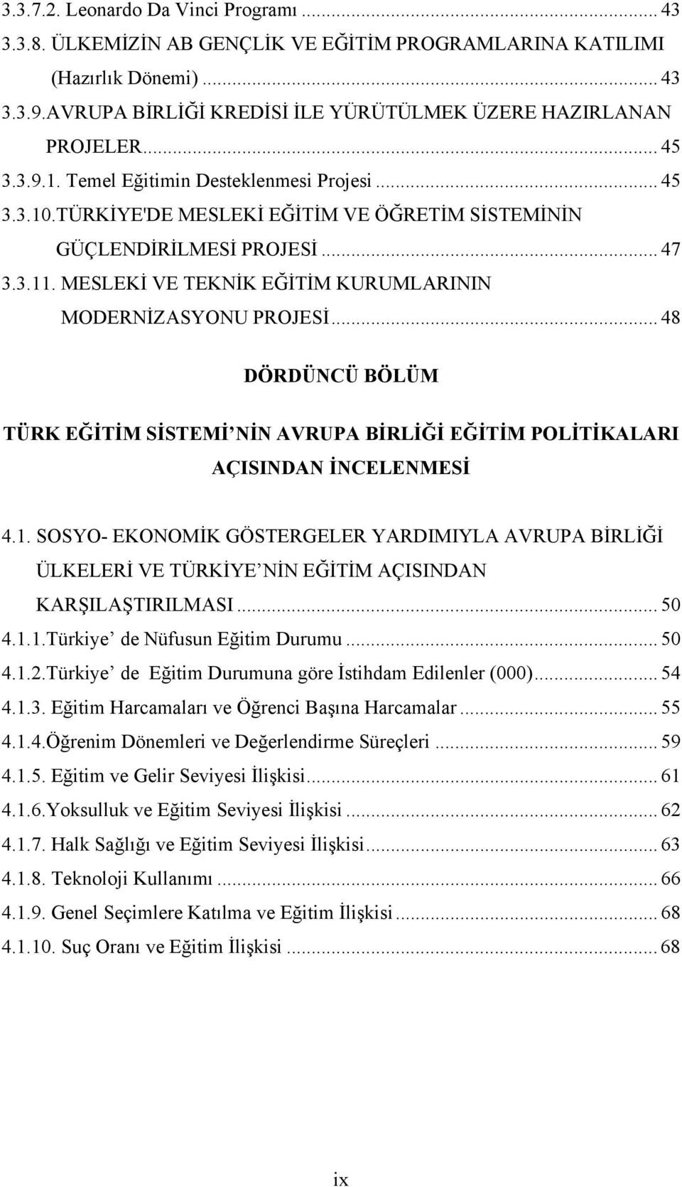 MESLEKİ VE TEKNİK EĞİTİM KURUMLARININ MODERNİZASYONU PROJESİ... 48 DÖRDÜNCÜ BÖLÜM TÜRK EĞİTİM SİSTEMİ NİN AVRUPA BİRLİĞİ EĞİTİM POLİTİKALARI AÇISINDAN İNCELENMESİ 4.1.