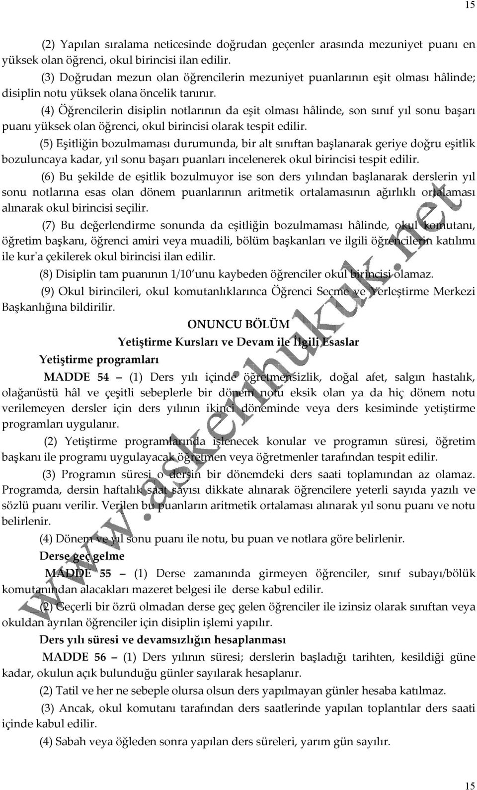 (4) Öğrencilerin disiplin notlarının da eşit olması hâlinde, son sınıf yıl sonu başarı puanı yüksek olan öğrenci, okul birincisi olarak tespit edilir.