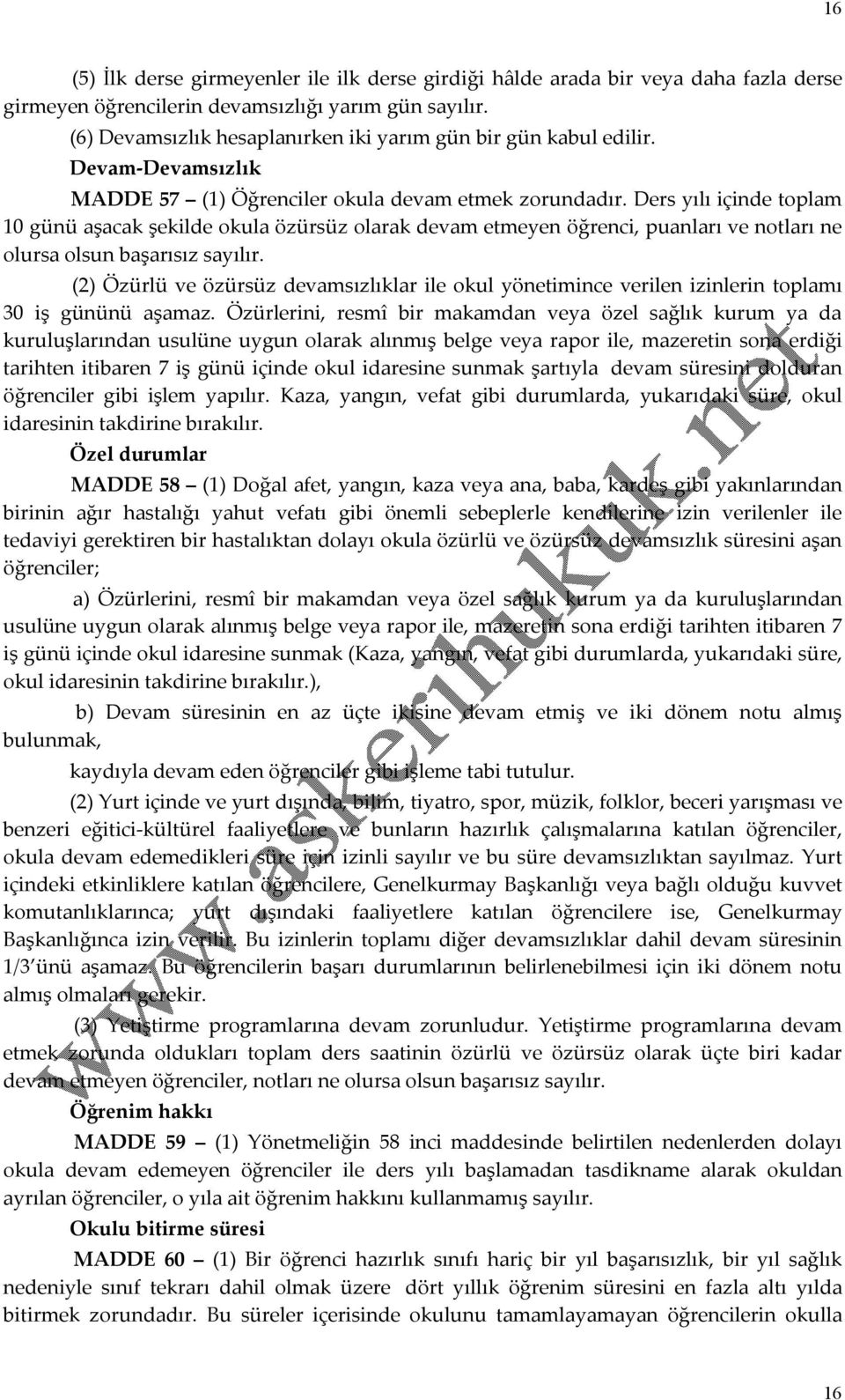 Ders yılı içinde toplam 10 günü aşacak şekilde okula özürsüz olarak devam etmeyen öğrenci, puanları ve notları ne olursa olsun başarısız sayılır.