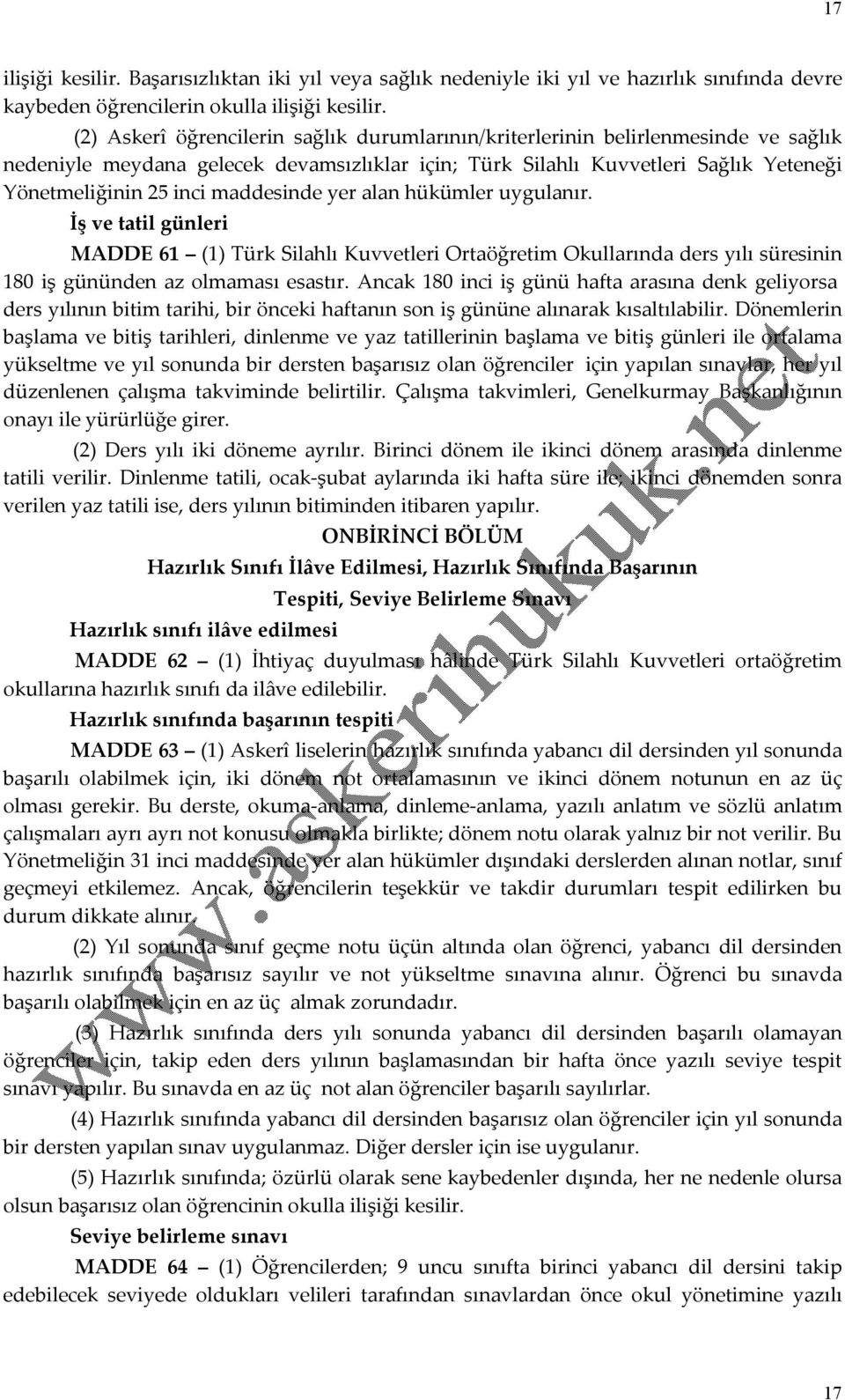 maddesinde yer alan hükümler uygulanır. İş ve tatil günleri MADDE 61 (1) Türk Silahlı Kuvvetleri Ortaöğretim Okullarında ders yılı süresinin 180 iş gününden az olmaması esastır.