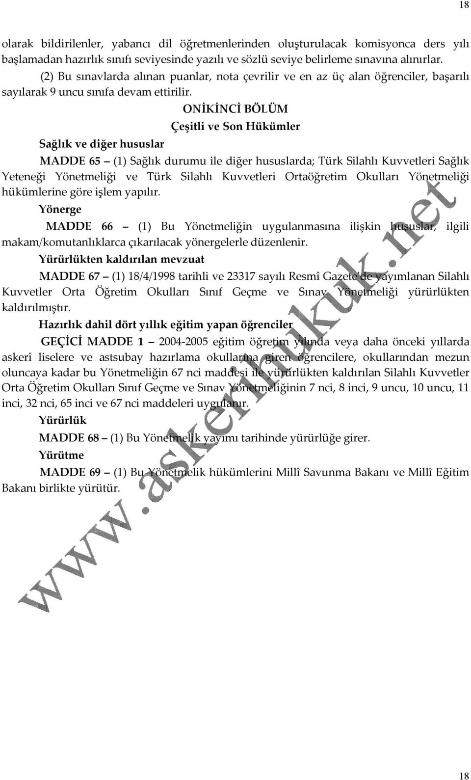 Sağlık ve diğer hususlar ONİKİNCİ BÖLÜM Çeşitli ve Son Hükümler MADDE 65 (1) Sağlık durumu ile diğer hususlarda; Türk Silahlı Kuvvetleri Sağlık Yeteneği Yönetmeliği ve Türk Silahlı Kuvvetleri