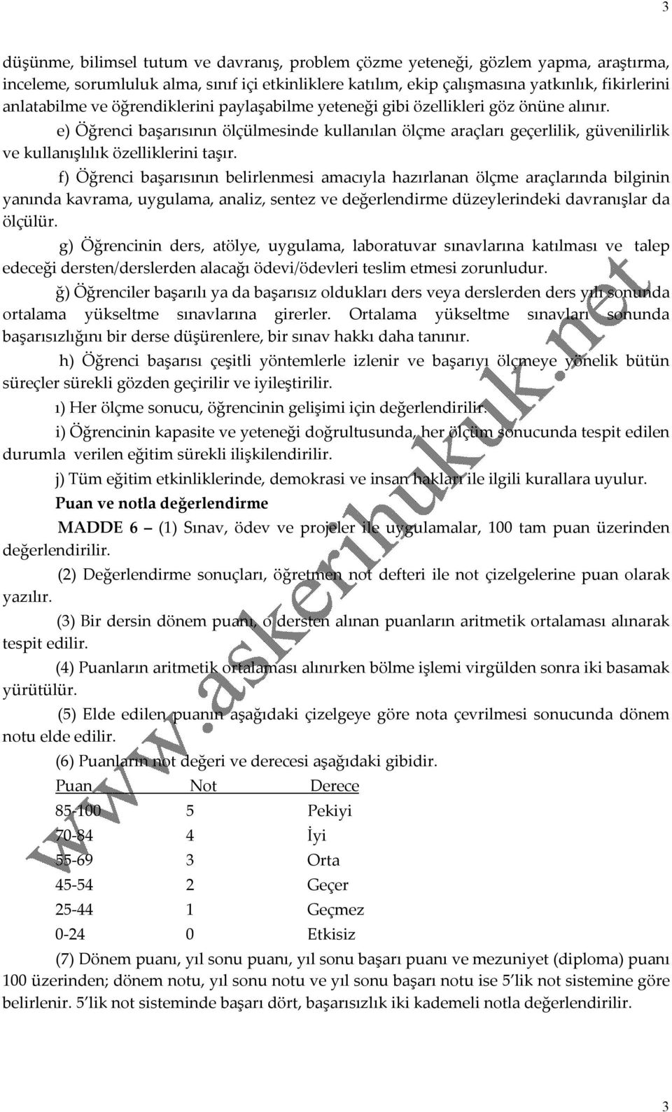 f) Öğrenci başarısının belirlenmesi amacıyla hazırlanan ölçme araçlarında bilginin yanında kavrama, uygulama, analiz, sentez ve değerlendirme düzeylerindeki davranışlar da ölçülür.