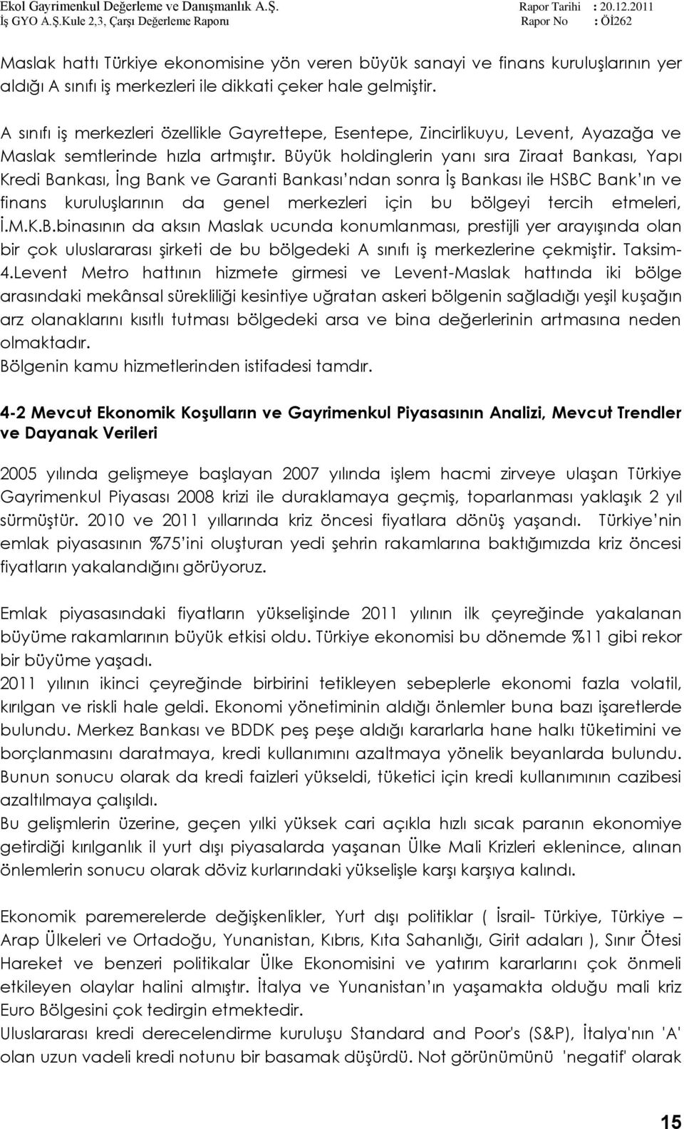 Büyük holdinglerin yanı sıra Ziraat Bankası, Yapı Kredi Bankası, Ġng Bank ve Garanti Bankası ndan sonra ĠĢ Bankası ile HSBC Bank ın ve finans kuruluģlarının da genel merkezleri için bu bölgeyi tercih