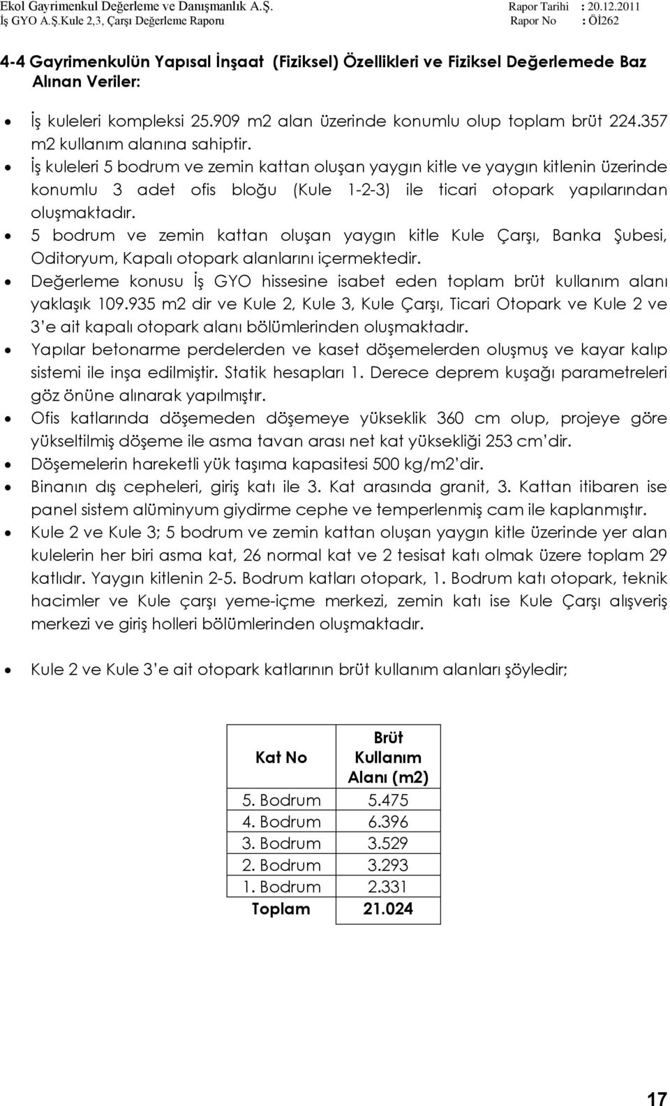 ĠĢ kuleleri 5 bodrum ve zemin kattan oluģan yaygın kitle ve yaygın kitlenin üzerinde konumlu 3 adet ofis bloğu (Kule 1-2-3) ile ticari otopark yapılarından oluģmaktadır.