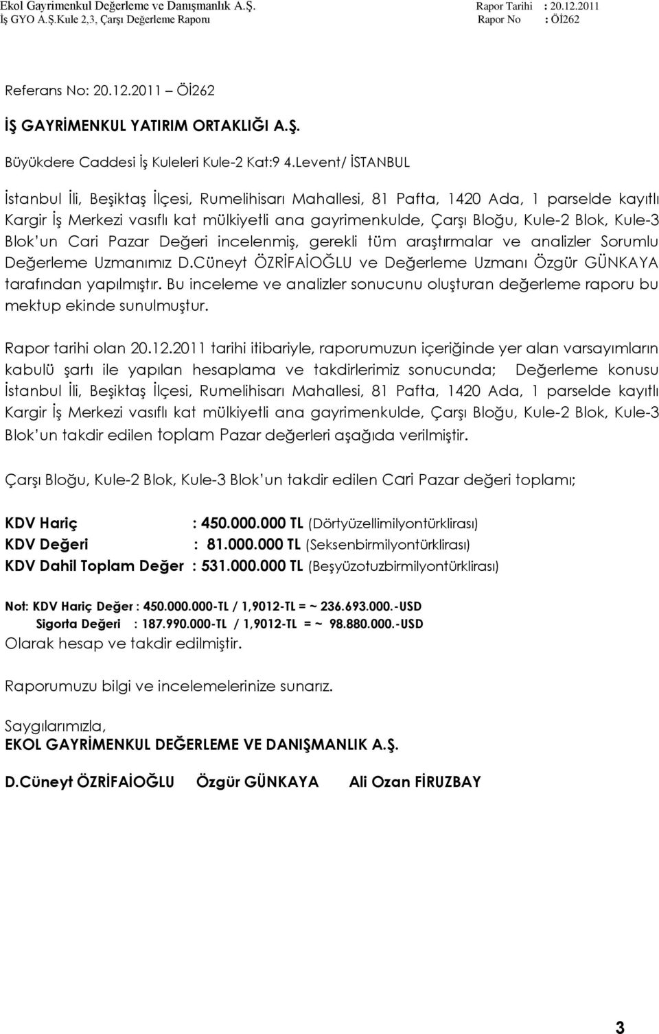 Kule-3 Blok un Cari Pazar Değeri incelenmiģ, gerekli tüm araģtırmalar ve analizler Sorumlu Değerleme Uzmanımız D.Cüneyt ÖZRĠFAĠOĞLU ve Değerleme Uzmanı Özgür GÜNKAYA tarafından yapılmıģtır.