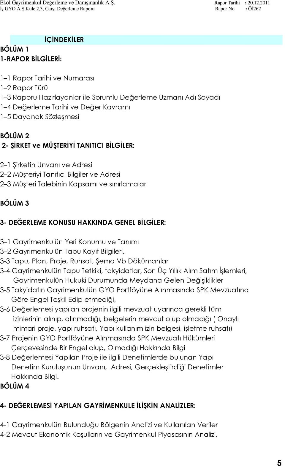 DEĞERLEME KONUSU HAKKINDA GENEL BĠLGĠLER: 3 1 Gayrimenkulün Yeri Konumu ve Tanımı 3 2 Gayrimenkulün Tapu Kayıt Bilgileri, 3-3 Tapu, Plan, Proje, Ruhsat, ġema Vb Dökümanlar 3-4 Gayrimenkulün Tapu