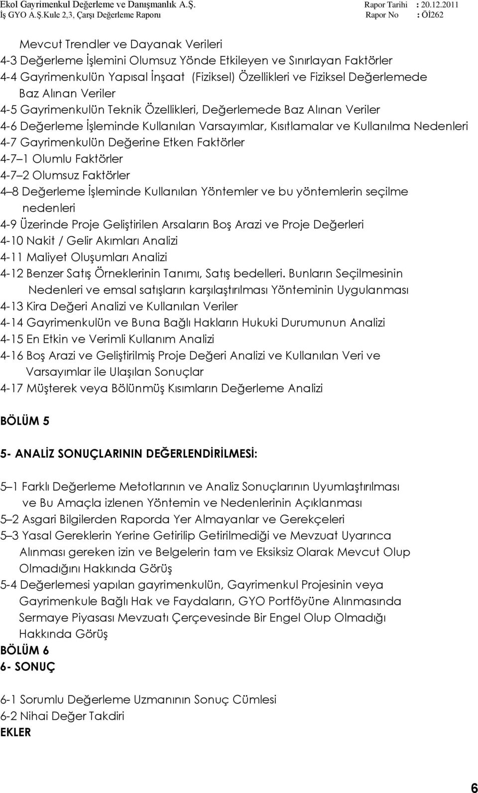 Faktörler 4-7 1 Olumlu Faktörler 4-7 2 Olumsuz Faktörler 4 8 Değerleme ĠĢleminde Kullanılan Yöntemler ve bu yöntemlerin seçilme nedenleri 4-9 Üzerinde Proje GeliĢtirilen Arsaların BoĢ Arazi ve Proje