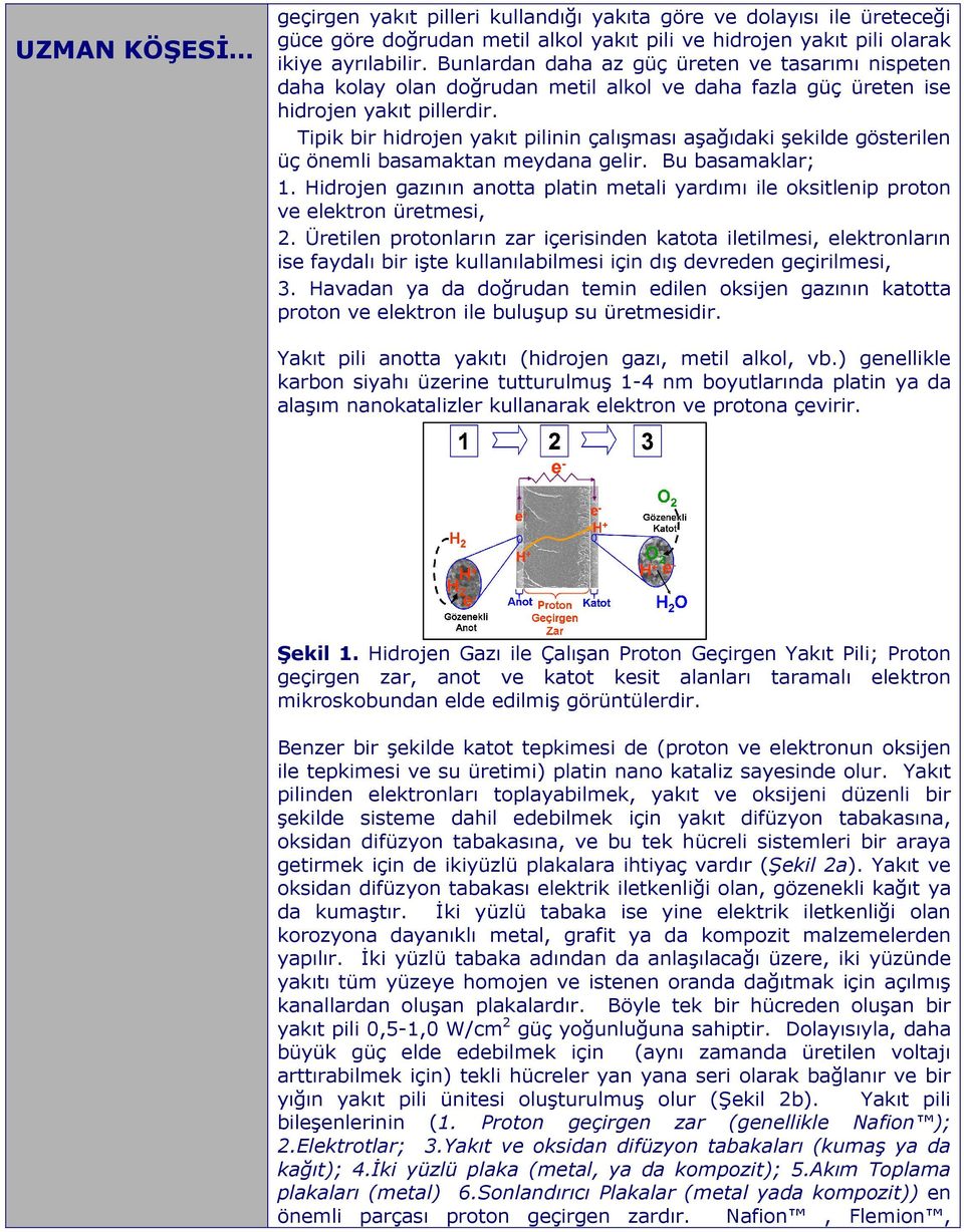 Tipik bir hidrojen yakıt pilinin çalışması aşağıdaki şekilde gösterilen üç önemli basamaktan meydana gelir. Bu basamaklar; 1.