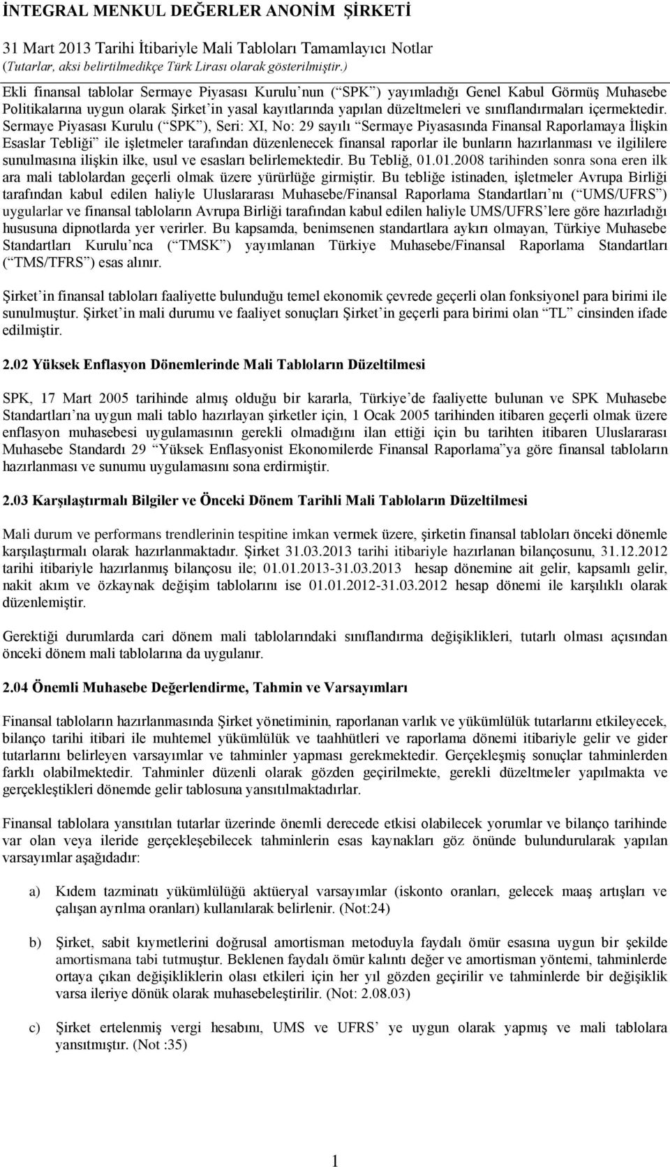 Sermaye Piyasası Kurulu ( SPK ), Seri: XI, No: 29 sayılı Sermaye Piyasasında Finansal Raporlamaya İlişkin Esaslar Tebliği ile işletmeler tarafından düzenlenecek finansal raporlar ile bunların