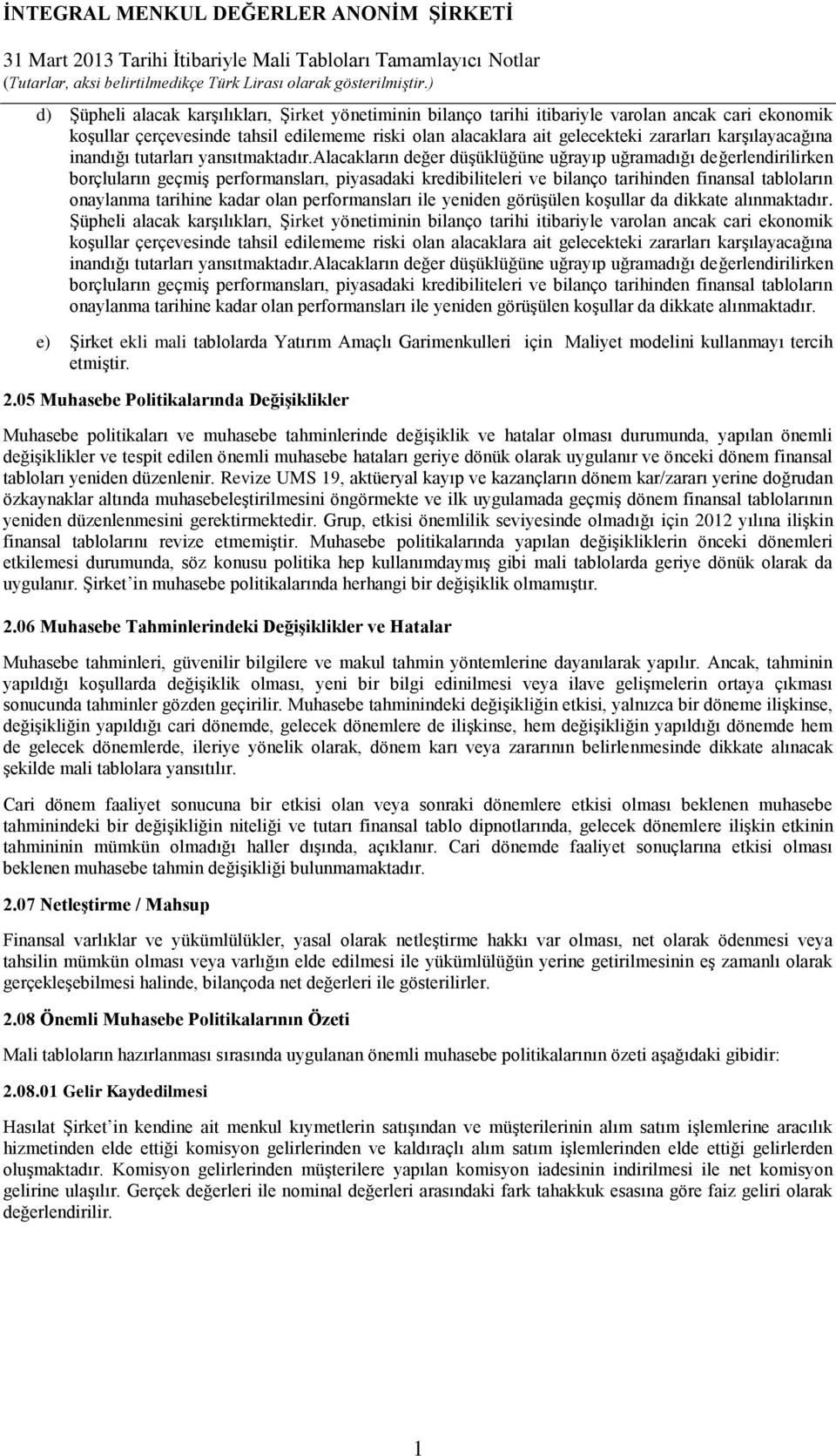 alacakların değer düşüklüğüne uğrayıp uğramadığı değerlendirilirken borçluların geçmiş performansları, piyasadaki kredibiliteleri ve bilanço tarihinden finansal tabloların onaylanma tarihine kadar