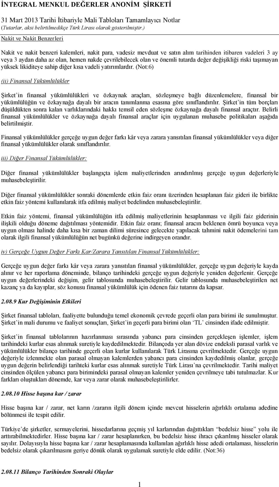 (Not:6) (ii) Finansal Yükümlülükler Şirket in finansal yükümlülükleri ve özkaynak araçları, sözleşmeye bağlı düzenlemelere, finansal bir yükümlülüğün ve özkaynağa dayalı bir aracın tanımlanma esasına