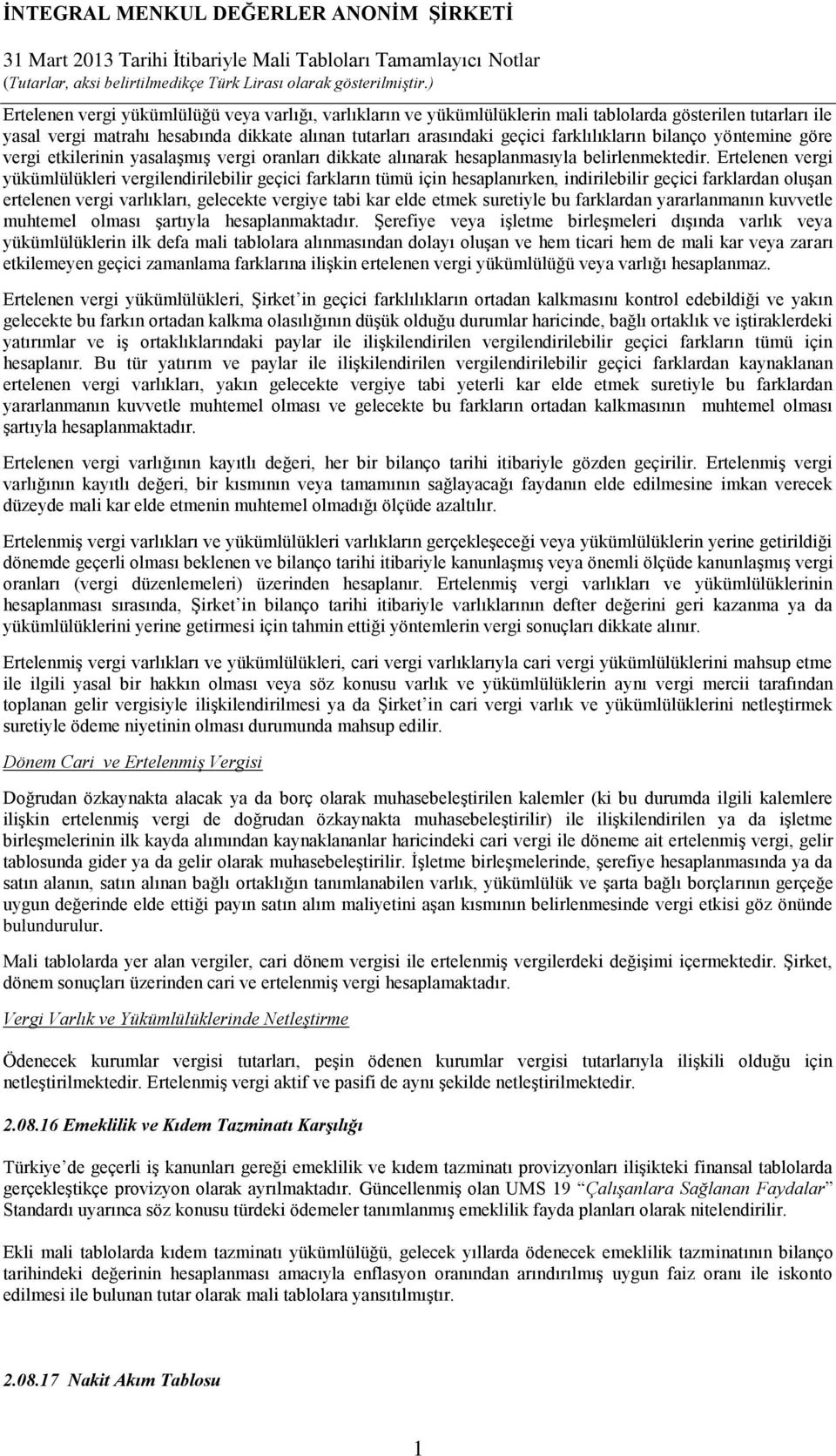 Ertelenen vergi yükümlülükleri vergilendirilebilir geçici farkların tümü için hesaplanırken, indirilebilir geçici farklardan oluşan ertelenen vergi varlıkları, gelecekte vergiye tabi kar elde etmek