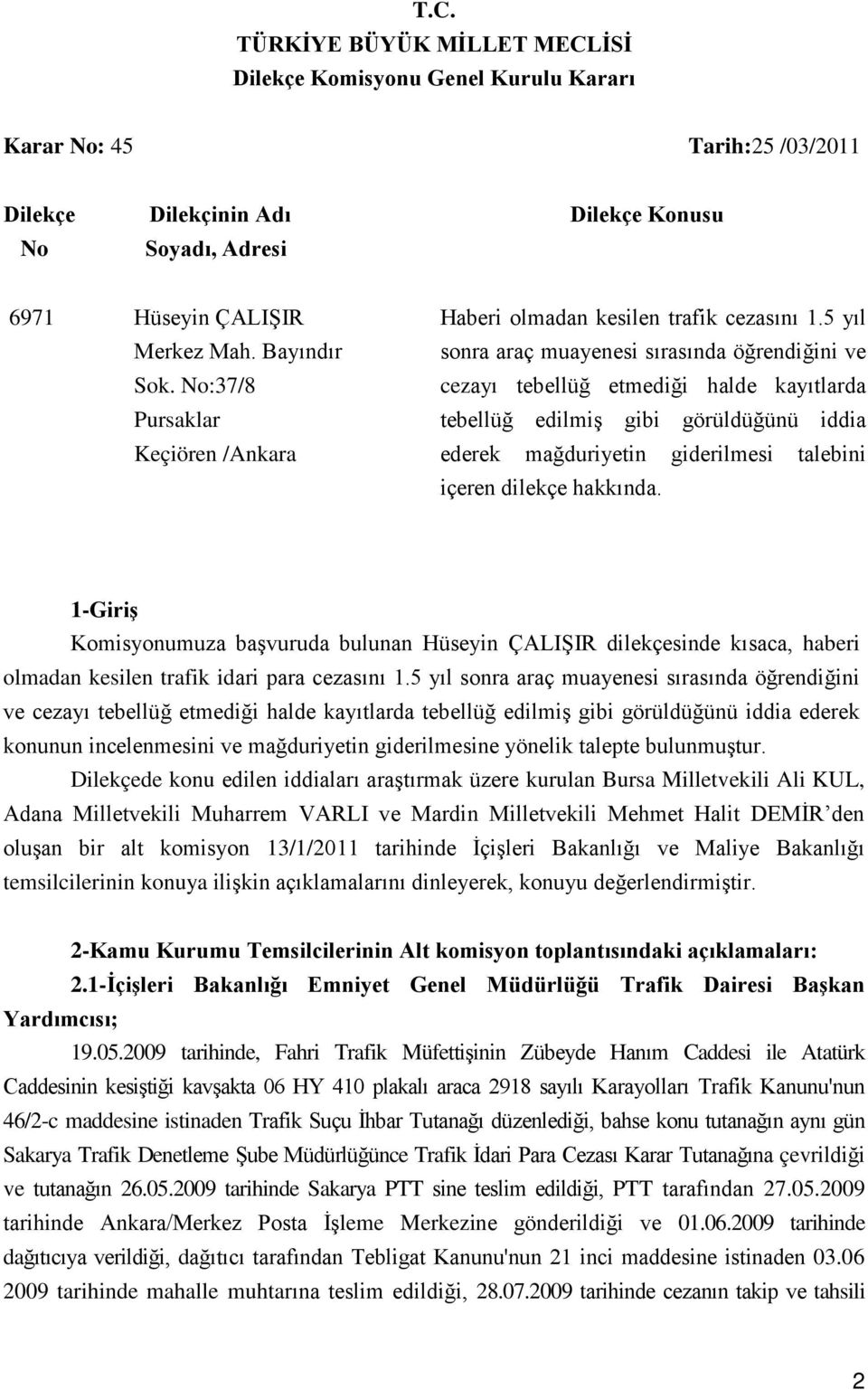 5 yıl sonra araç muayenesi sırasında öğrendiğini ve cezayı tebellüğ etmediği halde kayıtlarda tebellüğ edilmiş gibi görüldüğünü iddia ederek mağduriyetin giderilmesi talebini içeren dilekçe hakkında.