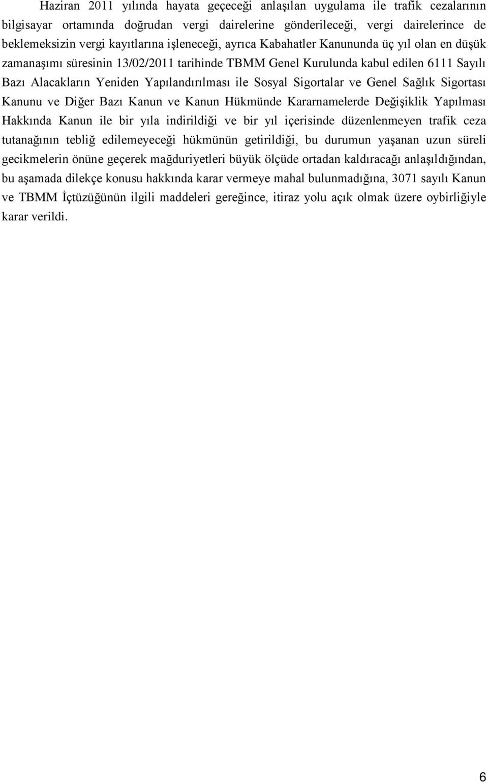 Sosyal Sigortalar ve Genel Sağlık Sigortası Kanunu ve Diğer Bazı Kanun ve Kanun Hükmünde Kararnamelerde Değişiklik Yapılması Hakkında Kanun ile bir yıla indirildiği ve bir yıl içerisinde