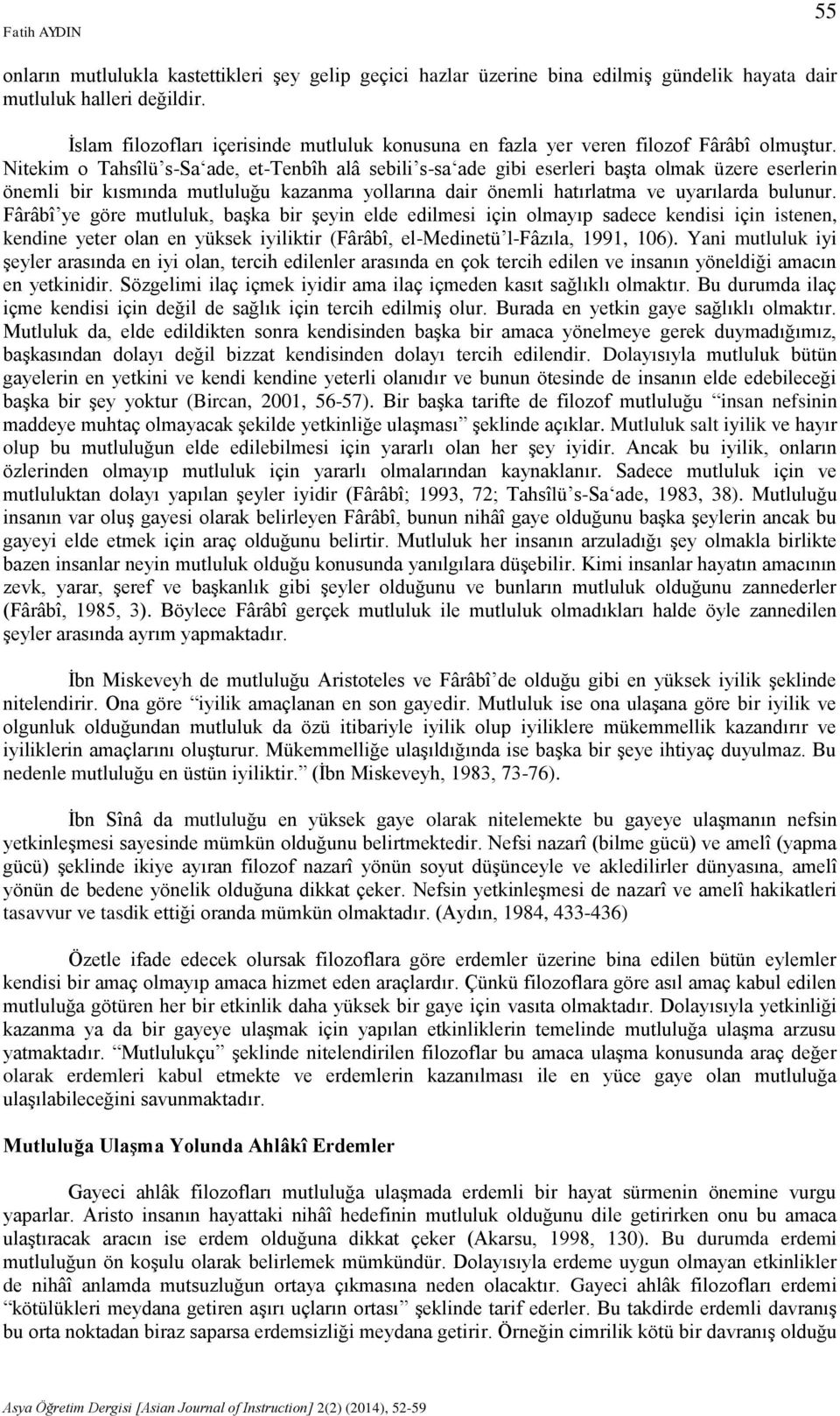 Nitekim o Tahsîlü s-sa ade, et-tenbîh alâ sebili s-sa ade gibi eserleri başta olmak üzere eserlerin önemli bir kısmında mutluluğu kazanma yollarına dair önemli hatırlatma ve uyarılarda bulunur.