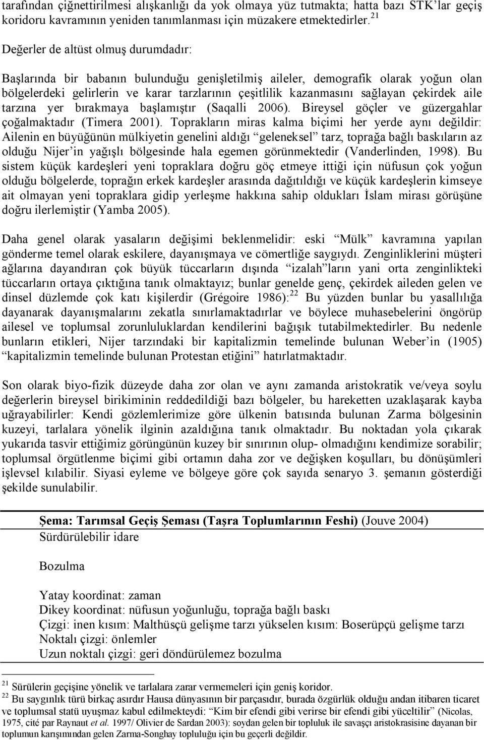 sağlayan çekirdek aile tarzına yer bırakmaya başlamıştır (Saqalli 2006). Bireysel göçler ve güzergahlar çoğalmaktadır (Timera 2001).