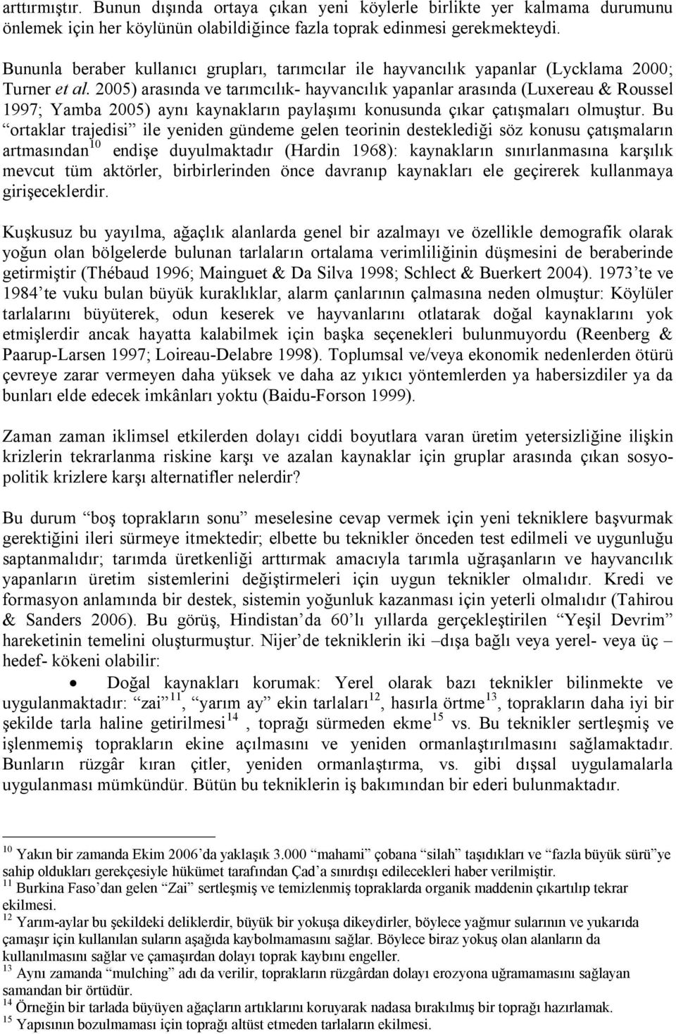 2005) arasında ve tarımcılık- hayvancılık yapanlar arasında (Luxereau & Roussel 1997; Yamba 2005) aynı kaynakların paylaşımı konusunda çıkar çatışmaları olmuştur.