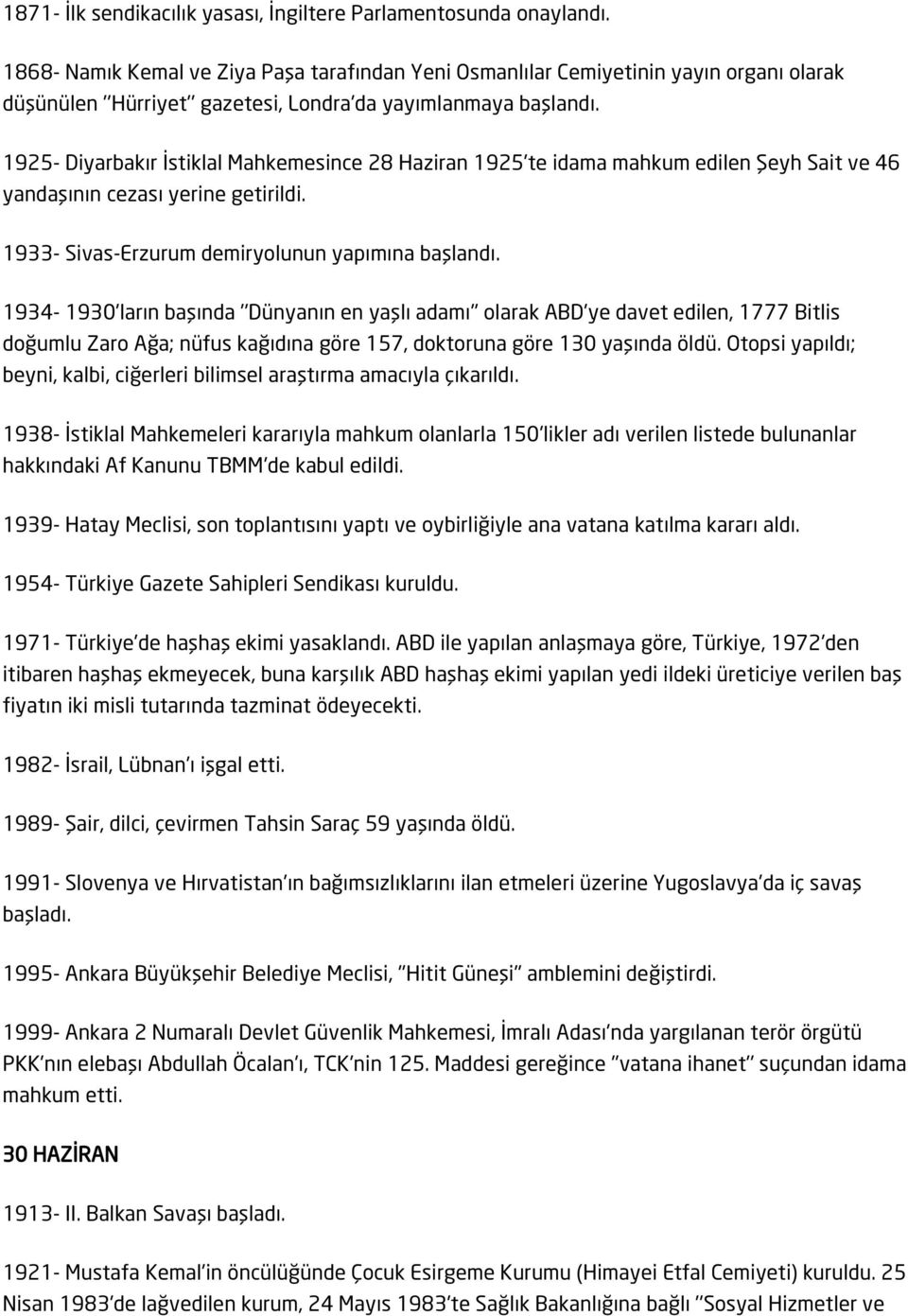 1925- Diyarbakır İstiklal Mahkemesince 28 Haziran 1925'te idama mahkum edilen Şeyh Sait ve 46 yandaşının cezası yerine getirildi. 1933- Sivas-Erzurum demiryolunun yapımına başlandı.