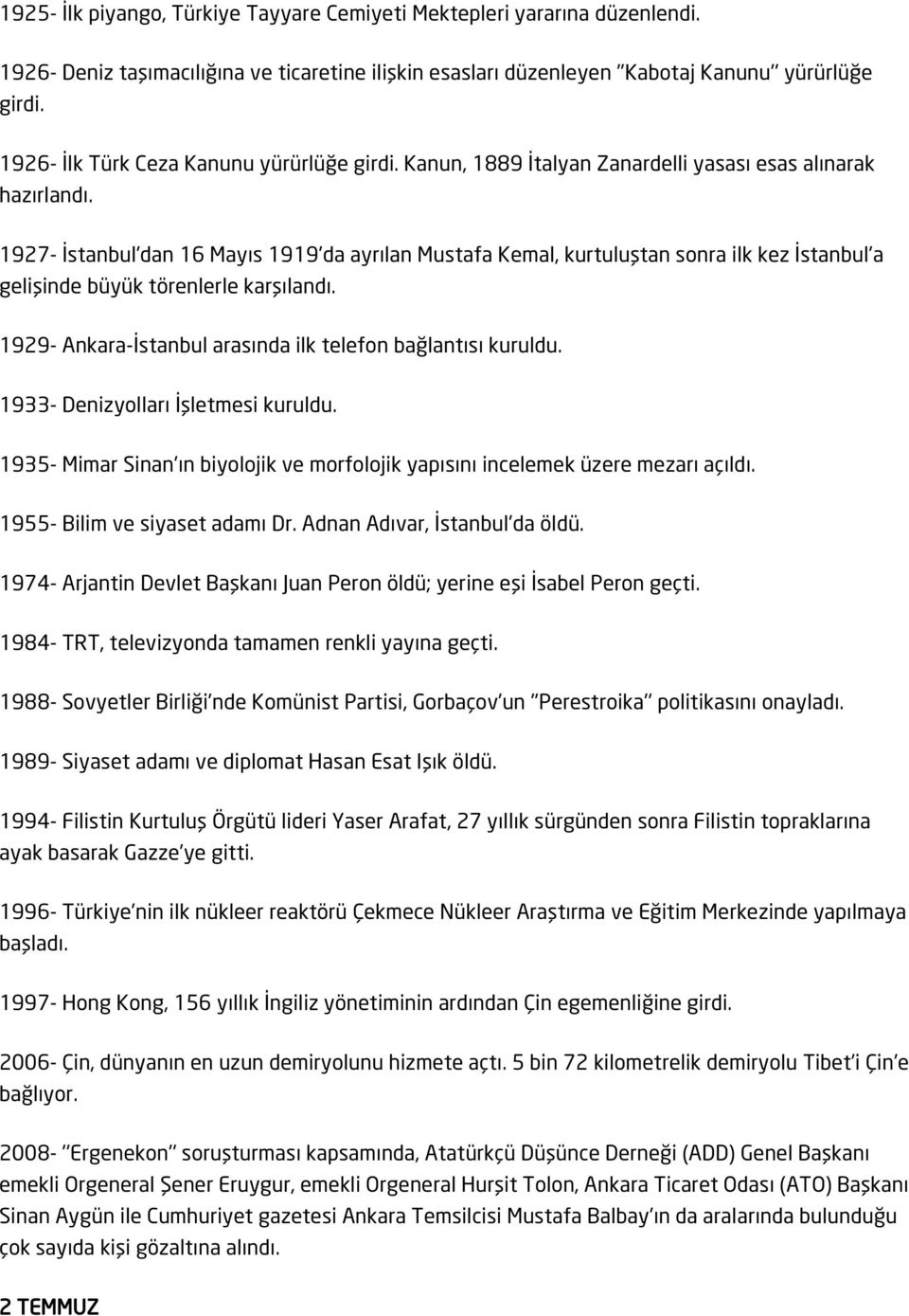 1927- İstanbul'dan 16 Mayıs 1919'da ayrılan Mustafa Kemal, kurtuluştan sonra ilk kez İstanbul'a gelişinde büyük törenlerle karşılandı. 1929- Ankara-İstanbul arasında ilk telefon bağlantısı kuruldu.