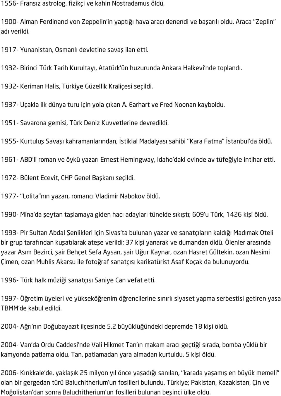 1937- Uçakla ilk dünya turu için yola çıkan A. Earhart ve Fred Noonan kayboldu. 1951- Savarona gemisi, Türk Deniz Kuvvetlerine devredildi.