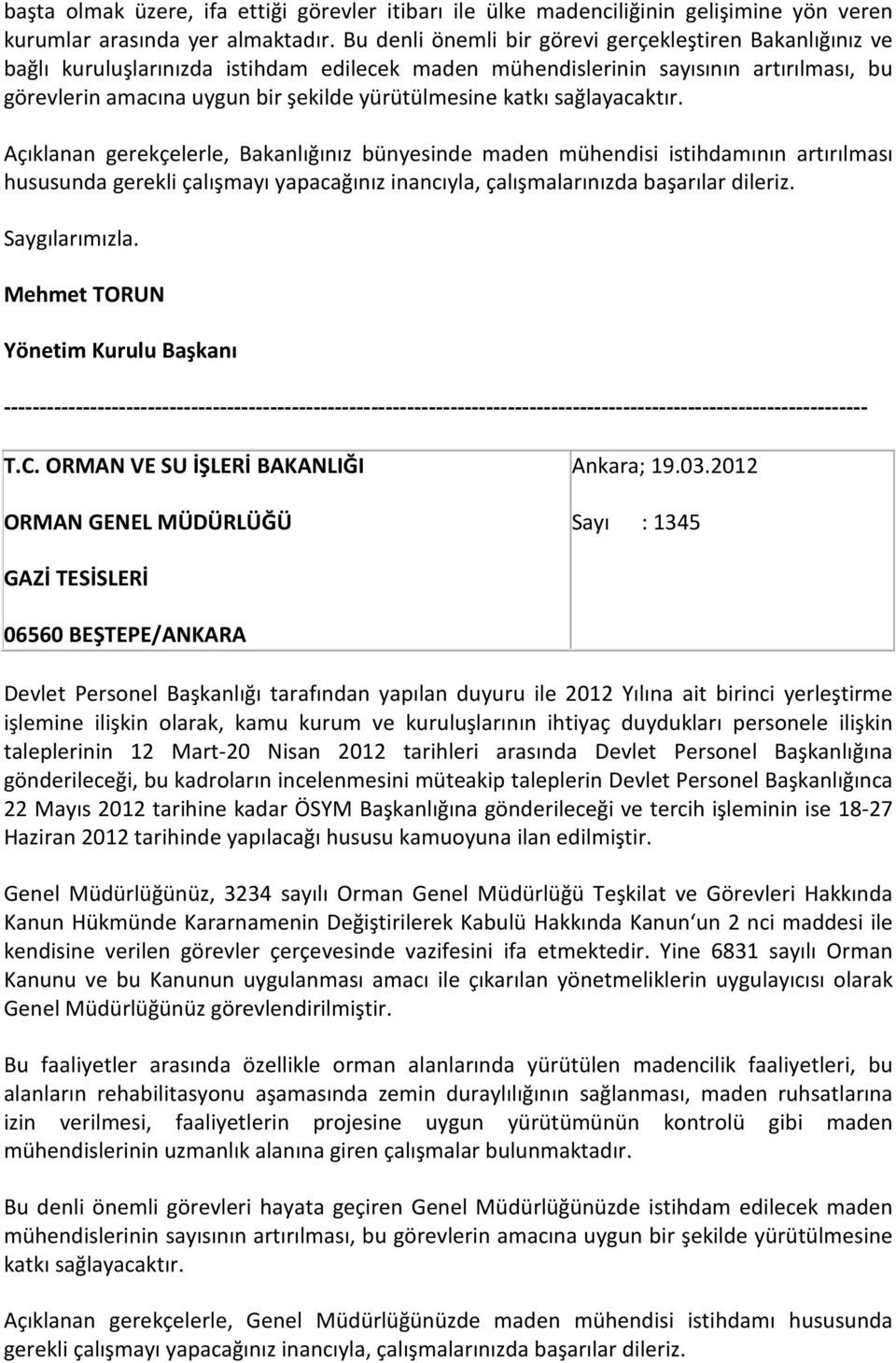 katkı sağlayacaktır. Açıklanan gerekçelerle, Bakanlığınız bünyesinde maden mühendisi istihdamının artırılması hususunda gerekli çalışmayı yapacağınız inancıyla, çalışmalarınızda başarılar dileriz.