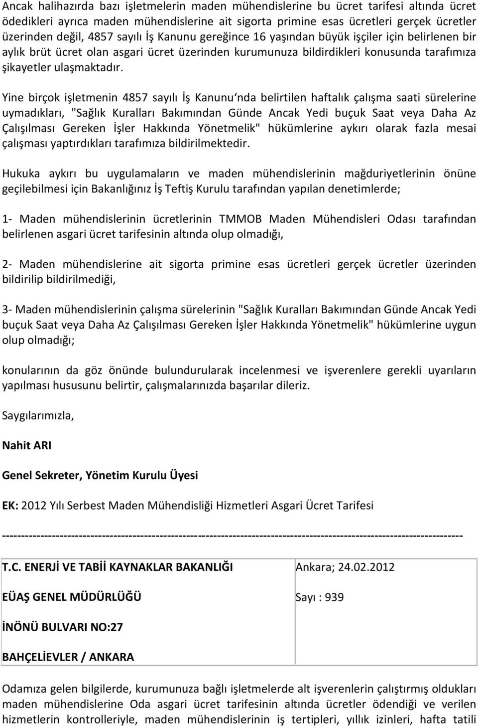 Yine birçok işletmenin 4857 sayılı İş Kanunu nda belirtilen haftalık çalışma saati sürelerine uymadıkları, "Sağlık Kuralları Bakımından Günde Ancak Yedi buçuk Saat veya Daha Az Çalışılması Gereken