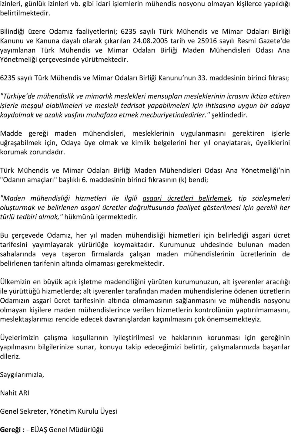 2005 tarih ve 25916 sayılı Resmi Gazete de yayımlanan Türk Mühendis ve Mimar Odaları Birliği Maden Mühendisleri Odası Ana Yönetmeliği çerçevesinde yürütmektedir.