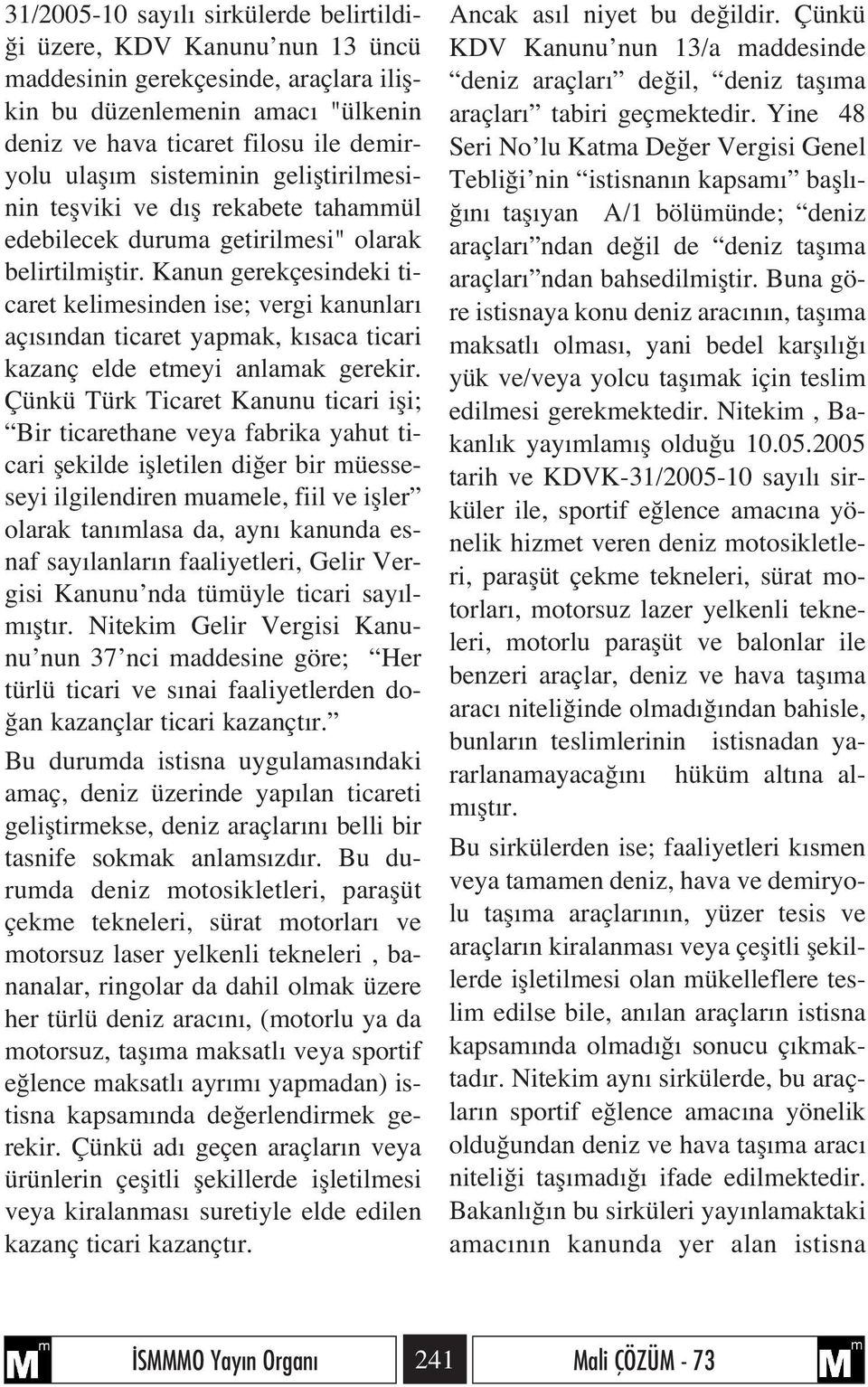 Kanun gerekçesindeki ticaret kelimesinden ise; vergi kanunlar aç s ndan ticaret yapmak, k saca ticari kazanç elde etmeyi anlamak gerekir.