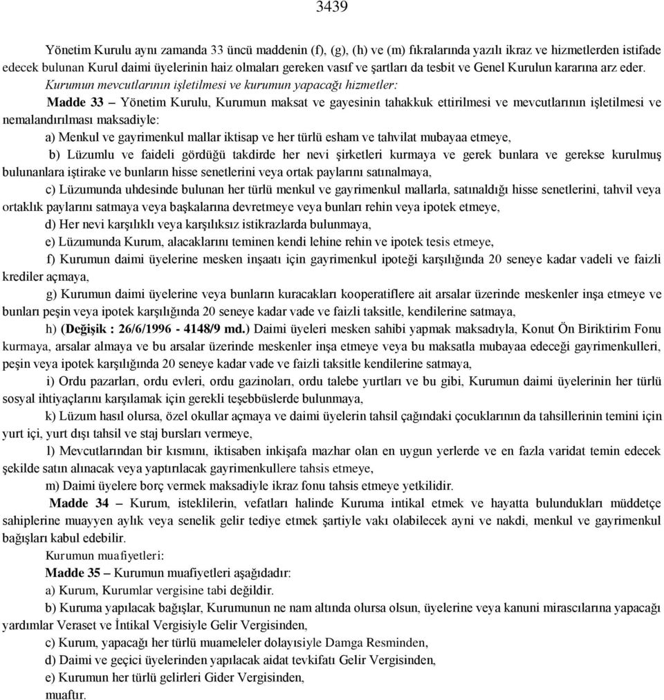 Kurumun mevcutlarının işletilmesi ve kurumun yapacağı hizmetler: Madde 33 Yönetim Kurulu, Kurumun maksat ve gayesinin tahakkuk ettirilmesi ve mevcutlarının işletilmesi ve nemalandırılması maksadiyle: