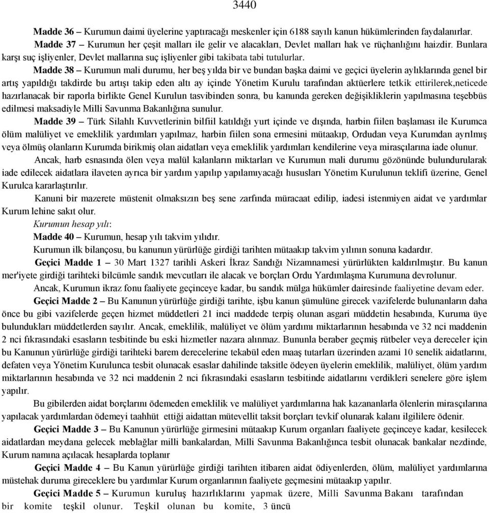 Madde 38 Kurumun mali durumu, her beş yılda bir ve bundan başka daimi ve geçici üyelerin aylıklarında genel bir artış yapıldığı takdirde bu artışı takip eden altı ay içinde Yönetim Kurulu tarafından