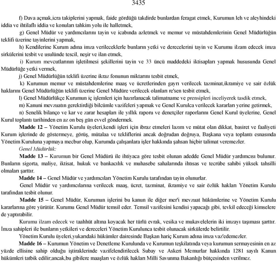 derecelerini tayin ve Kurumu ilzam edecek imza sirkülerini tesbit ve usulünde tescil, neşir ve ilan etmek, i) Kurum mevcutlarının işletilmesi şekillerini tayin ve 33 üncü maddedeki iktisapları yapmak