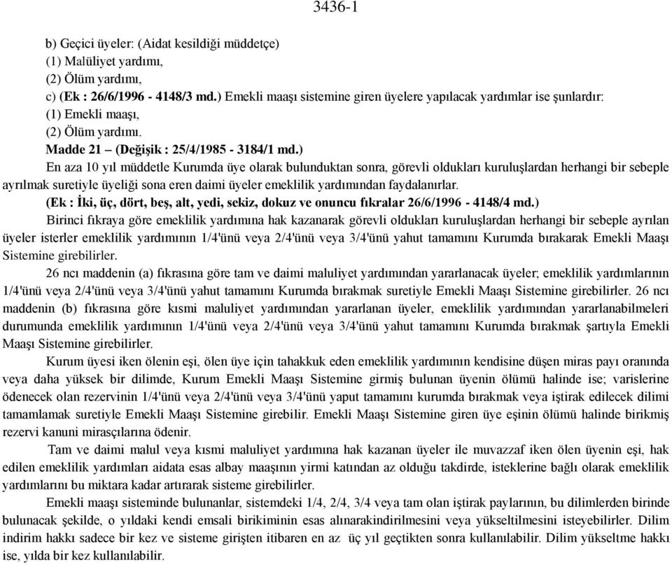 ) En aza 10 yıl müddetle Kurumda üye olarak bulunduktan sonra, görevli oldukları kuruluşlardan herhangi bir sebeple ayrılmak suretiyle üyeliği sona eren daimi üyeler emeklilik yardımından