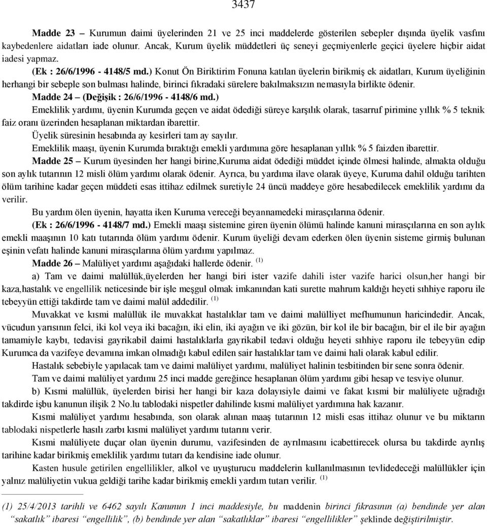 ) Konut Ön Biriktirim Fonuna katılan üyelerin birikmiş ek aidatları, Kurum üyeliğinin herhangi bir sebeple son bulması halinde, birinci fıkradaki sürelere bakılmaksızın nemasıyla birlikte ödenir.