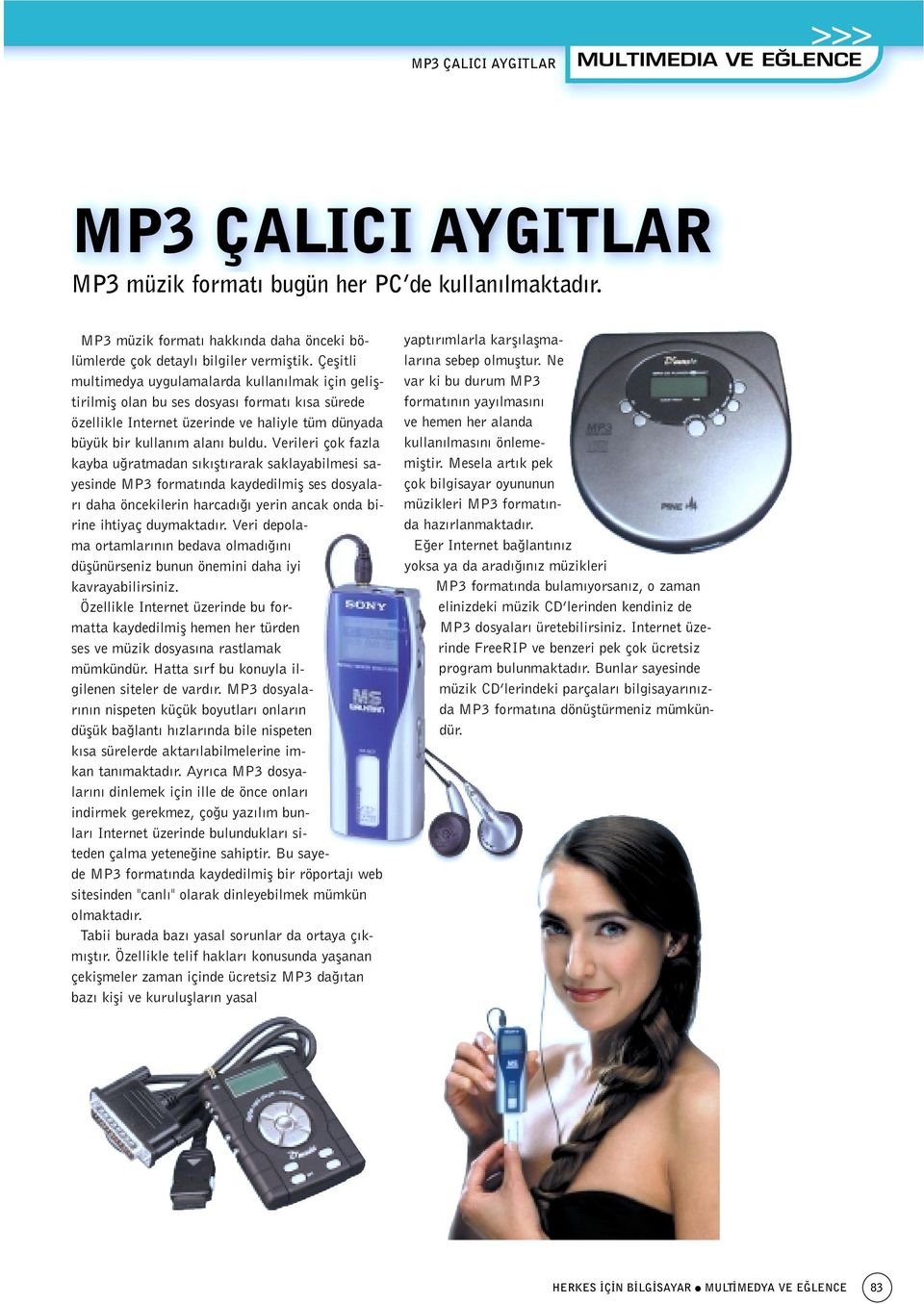 Verileri çok fazla kayba u ratmadan s k flt rarak saklayabilmesi sayesinde MP3 format nda kaydedilmifl ses dosyalar daha öncekilerin harcad yerin ancak onda birine ihtiyaç duymaktad r.