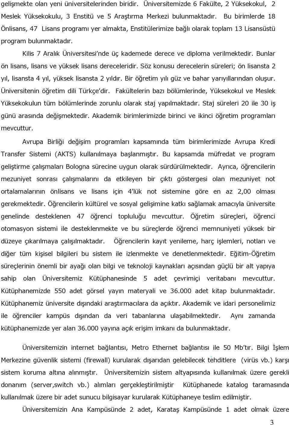 Kilis 7 Aralık Üniversitesi nde üç kademede derece ve diploma verilmektedir. Bunlar ön lisans, lisans ve yüksek lisans dereceleridir.