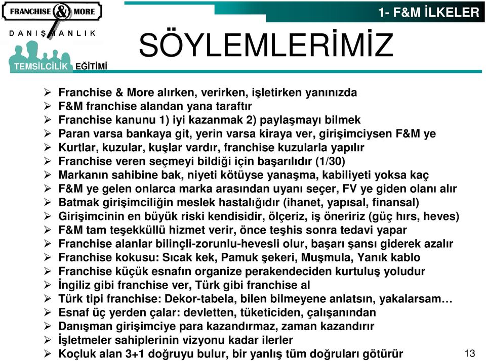 kötüyse yanaşma, kabiliyeti yoksa kaç F&M ye gelen onlarca marka arasından uyanı seçer, FV ye giden olanı alır Batmak girişimciliğin meslek hastalığıdır (ihanet, yapısal, finansal) Girişimcinin en