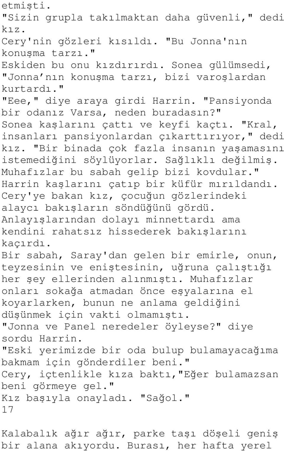 "Kral, insanları pansiyonlardan çıkarttırıyor," dedi kız. "Bir binada çok fazla insanın yaşamasını istemediğini söylüyorlar. Sağlıklı değilmiş. Muhafızlar bu sabah gelip bizi kovdular.