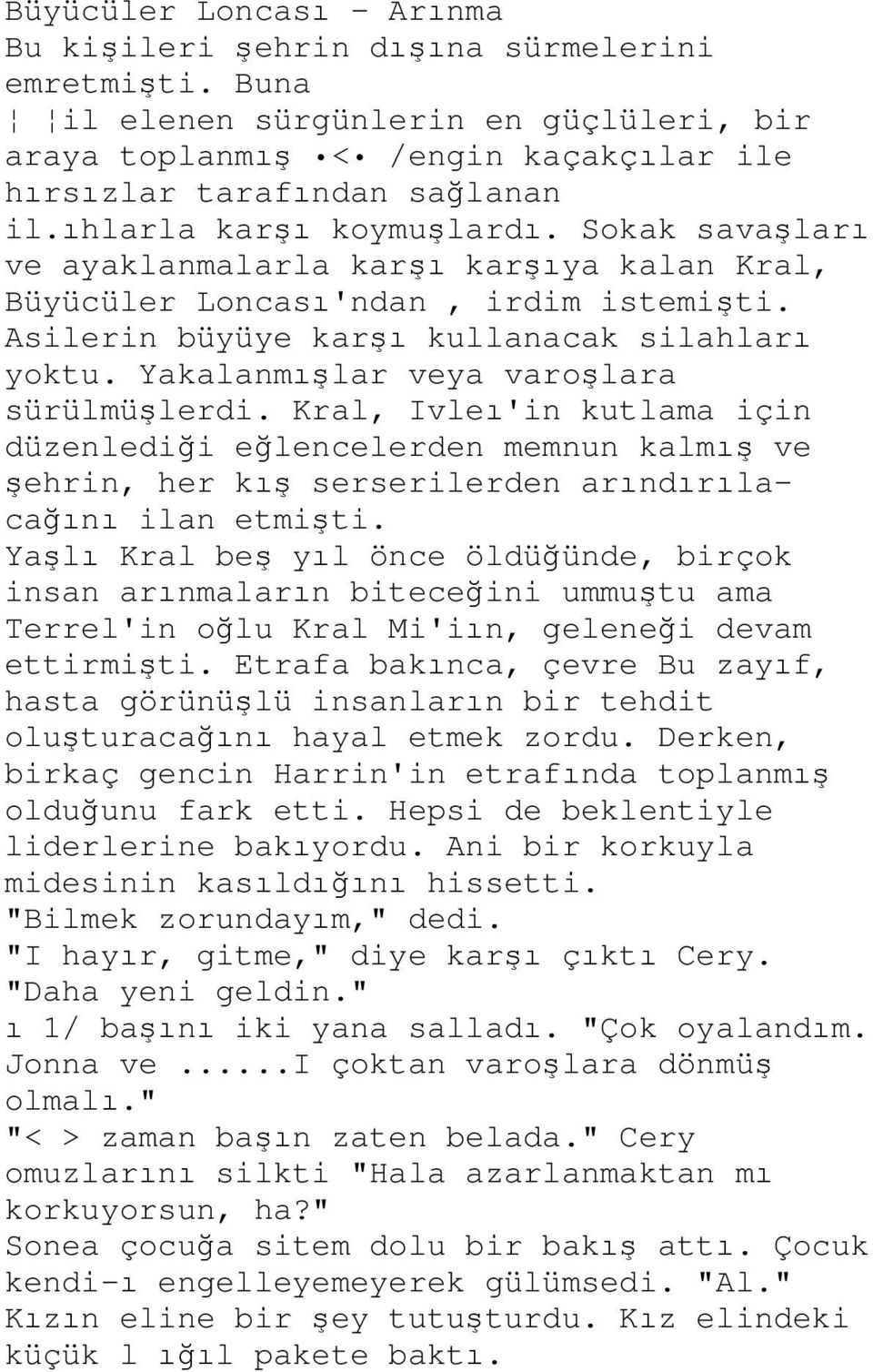 Yakalanmışlar veya varoşlara sürülmüşlerdi. Kral, Ivleı'in kutlama için düzenlediği eğlencelerden memnun kalmış ve şehrin, her kış serserilerden arındırılacağını ilan etmişti.