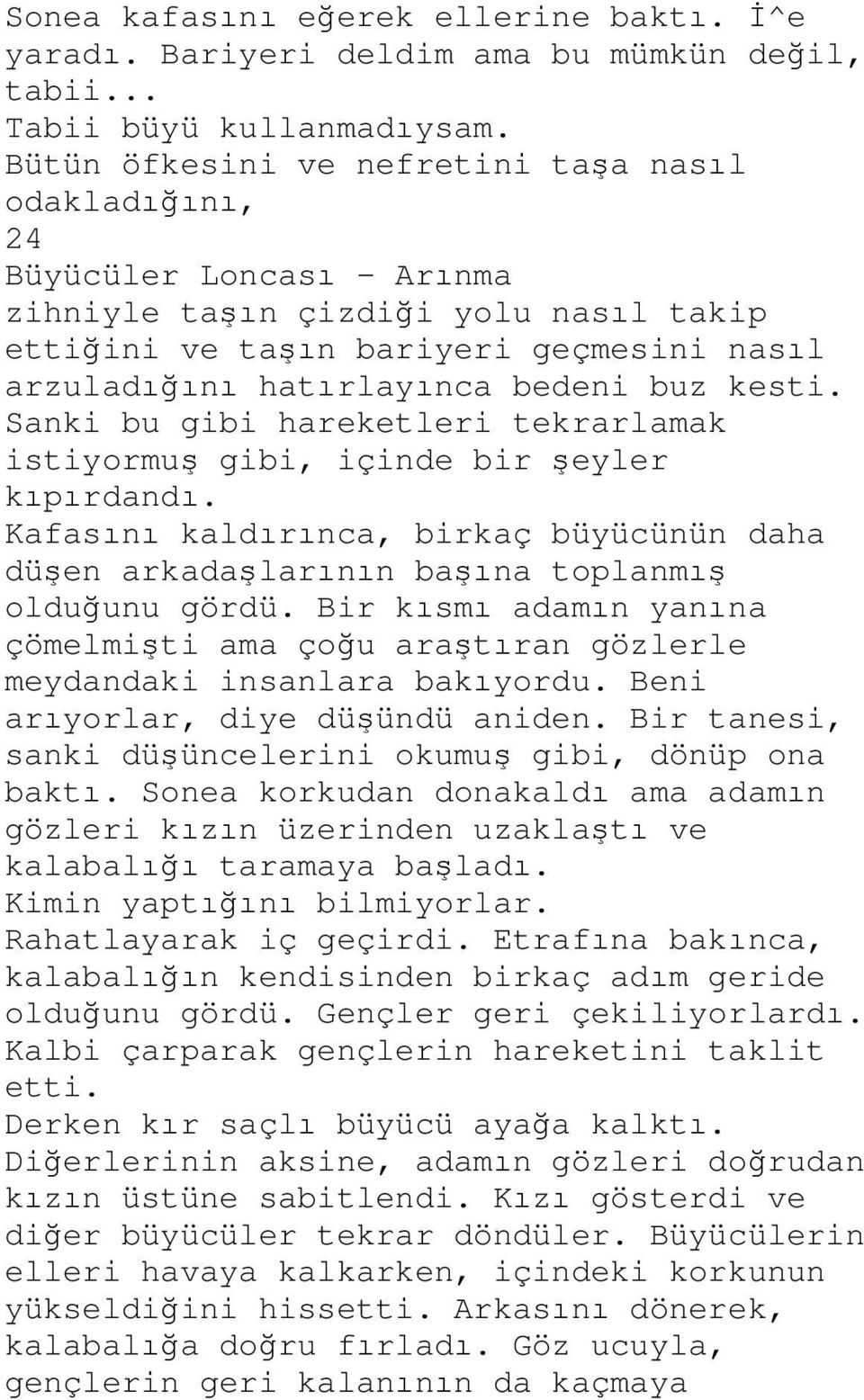 buz kesti. Sanki bu gibi hareketleri tekrarlamak istiyormuş gibi, içinde bir şeyler kıpırdandı. Kafasını kaldırınca, birkaç büyücünün daha düşen arkadaşlarının başına toplanmış olduğunu gördü.