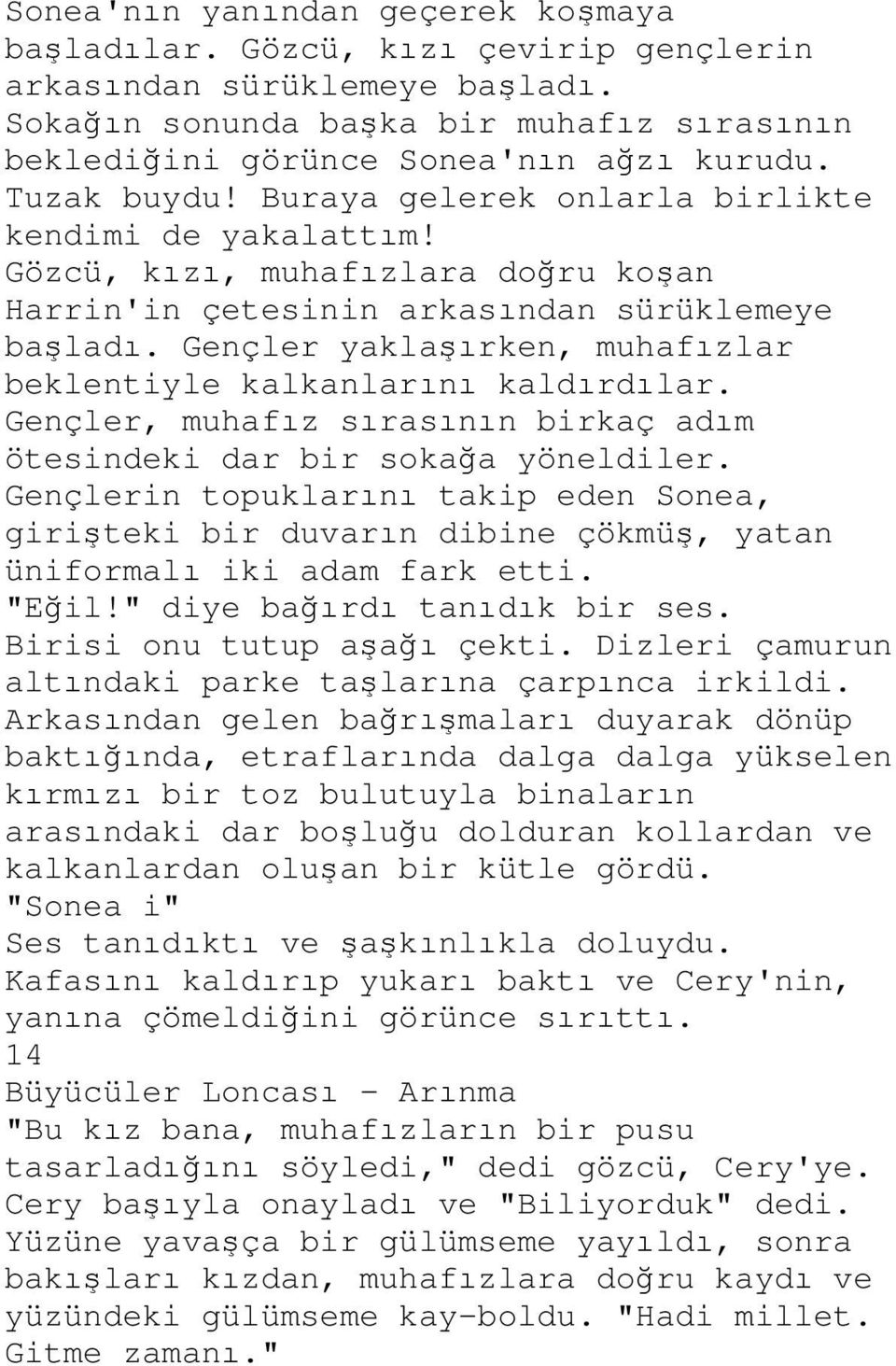 Gençler yaklaşırken, muhafızlar beklentiyle kalkanlarını kaldırdılar. Gençler, muhafız sırasının birkaç adım ötesindeki dar bir sokağa yöneldiler.