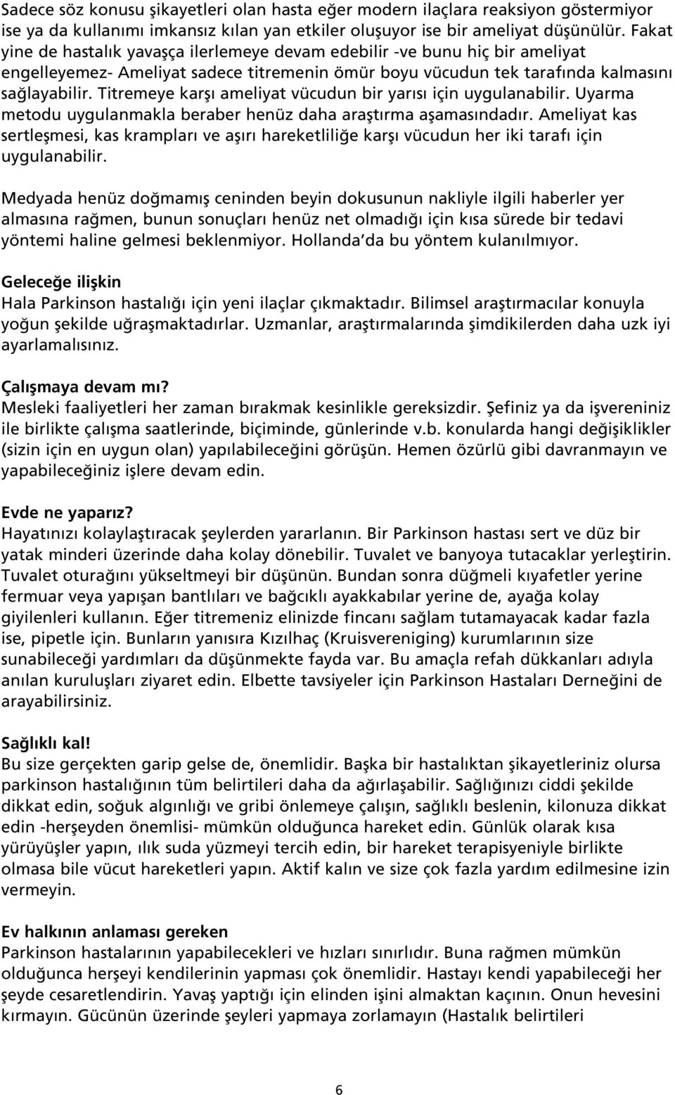 Titremeye karfl ameliyat vücudun bir yar s için uygulanabilir. Uyarma metodu uygulanmakla beraber henüz daha araflt rma aflamas ndad r.