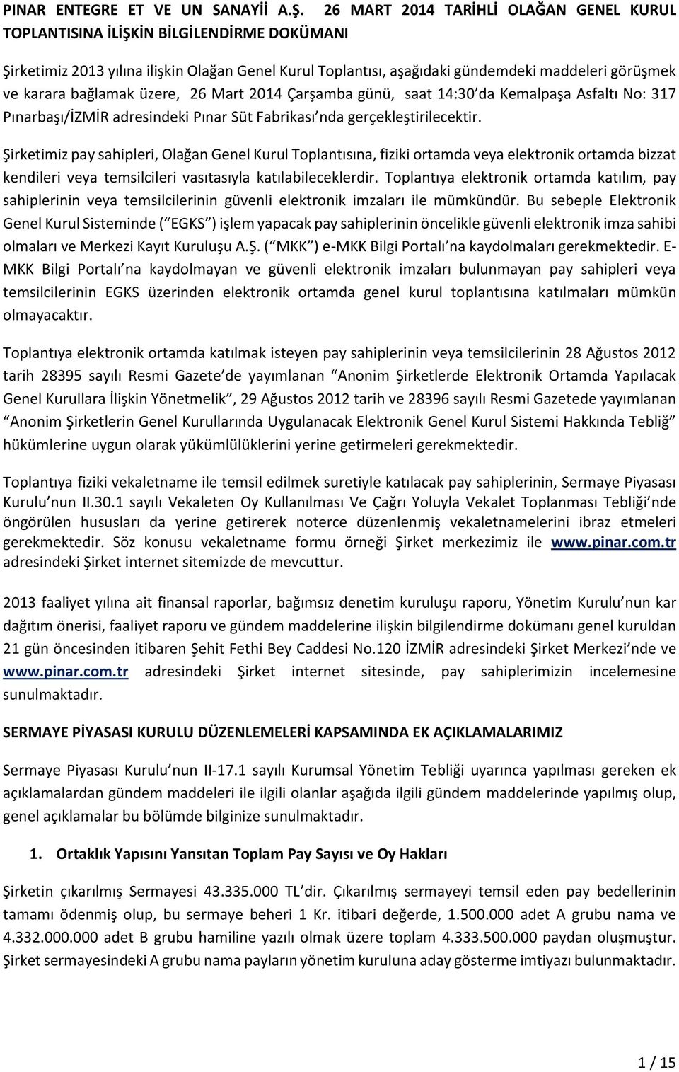 bağlamak üzere, 26 Mart 2014 Çarşamba günü, saat 14:30 da Kemalpaşa Asfaltı No: 317 Pınarbaşı/İZMİR adresindeki Pınar Süt Fabrikası nda gerçekleştirilecektir.