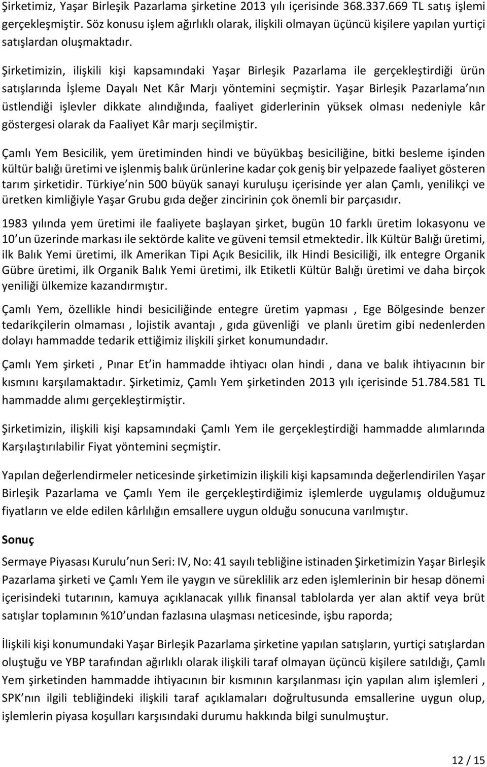 Şirketimizin, ilişkili kişi kapsamındaki Yaşar Birleşik Pazarlama ile gerçekleştirdiği ürün satışlarında İşleme Dayalı Net Kâr Marjı yöntemini seçmiştir.