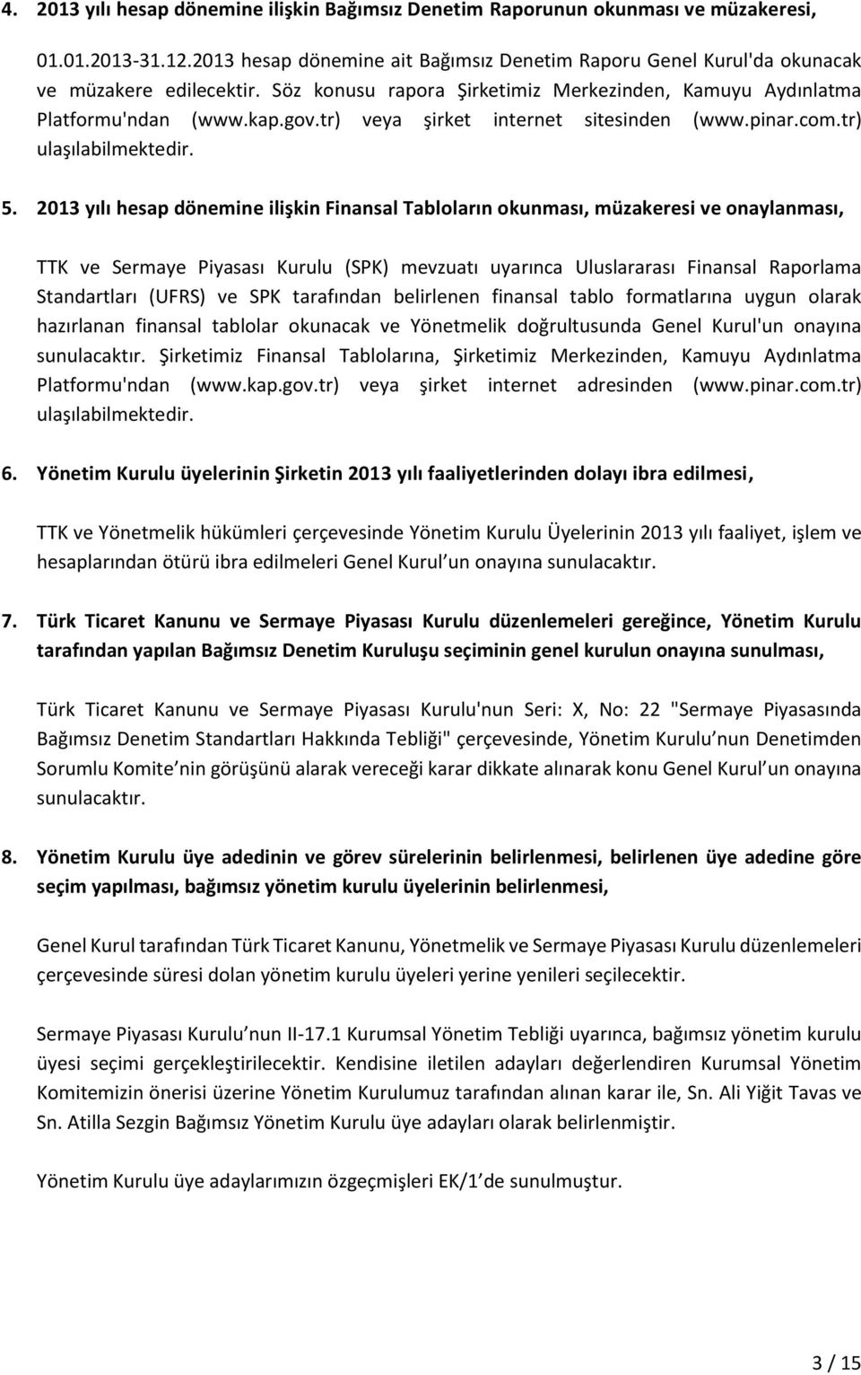 2013 yılı hesap dönemine ilişkin Finansal Tabloların okunması, müzakeresi ve onaylanması, TTK ve Sermaye Piyasası Kurulu (SPK) mevzuatı uyarınca Uluslararası Finansal Raporlama Standartları (UFRS) ve