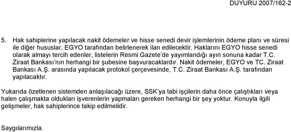 Nakit ödemeler, EGYO ve TC. Ziraat Bankası A.Ş. arasında yapılacak protokol çerçevesinde, T.C. Ziraat Bankası A.Ş. tarafından yapılacaktır.